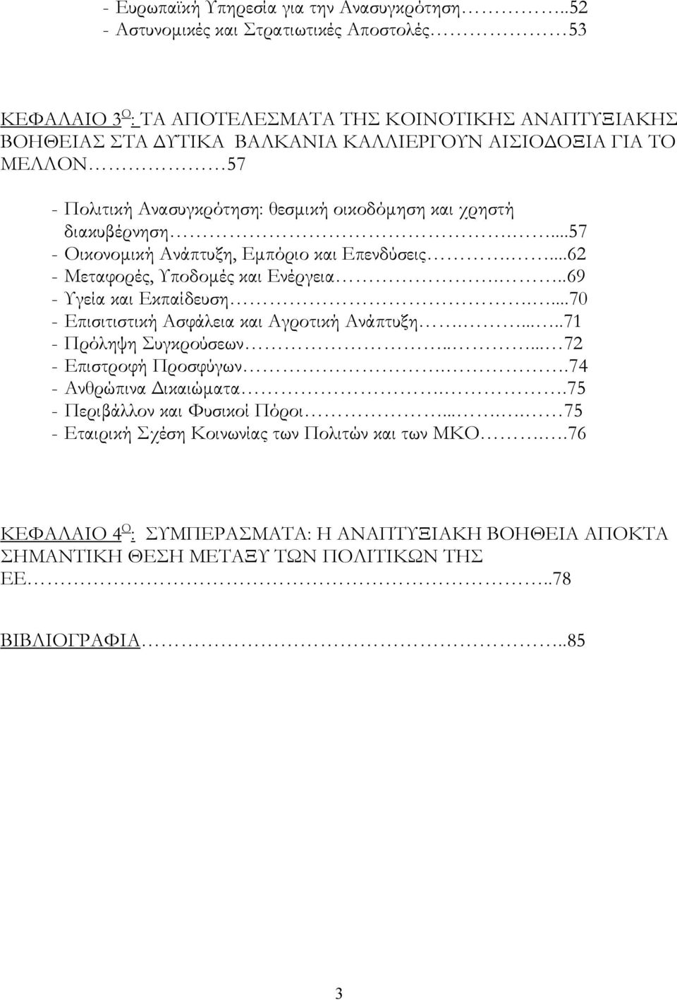 Ανασυγκρότηση: θεσµική οικοδόµηση και χρηστή διακυβέρνηση....57 - Οικονοµική Ανάπτυξη, Εµπόριο και Επενδύσεις....62 - Μεταφορές, Υποδοµές και Ενέργεια...69 - Υγεία και Εκπαίδευση.