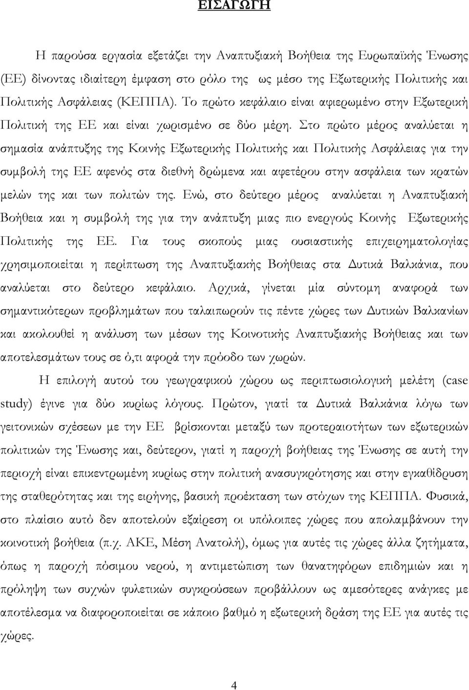 Στο πρώτο µέρος αναλύεται η σηµασία ανάπτυξης της Κοινής Εξωτερικής Πολιτικής και Πολιτικής Ασφάλειας για την συµβολή της ΕΕ αφενός στα διεθνή δρώµενα και αφετέρου στην ασφάλεια των κρατών µελών της