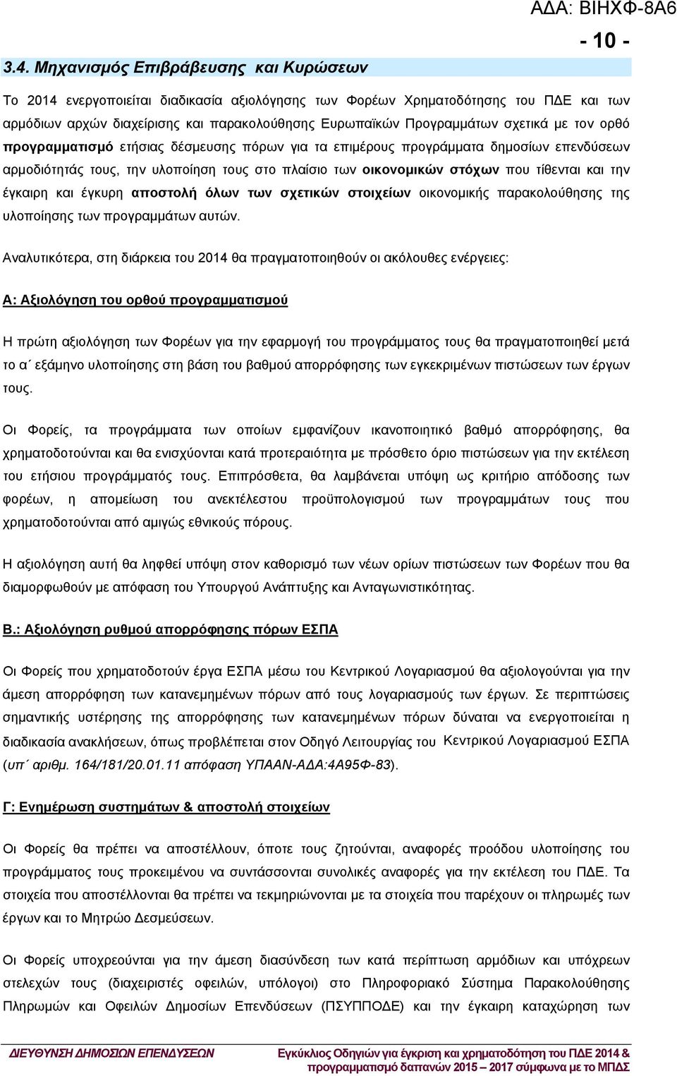 τίθενται και την έγκαιρη και έγκυρη αποστολή όλων των σχετικών στοιχείων οικονομικής παρακολούθησης της υλοποίησης των προγραμμάτων αυτών.