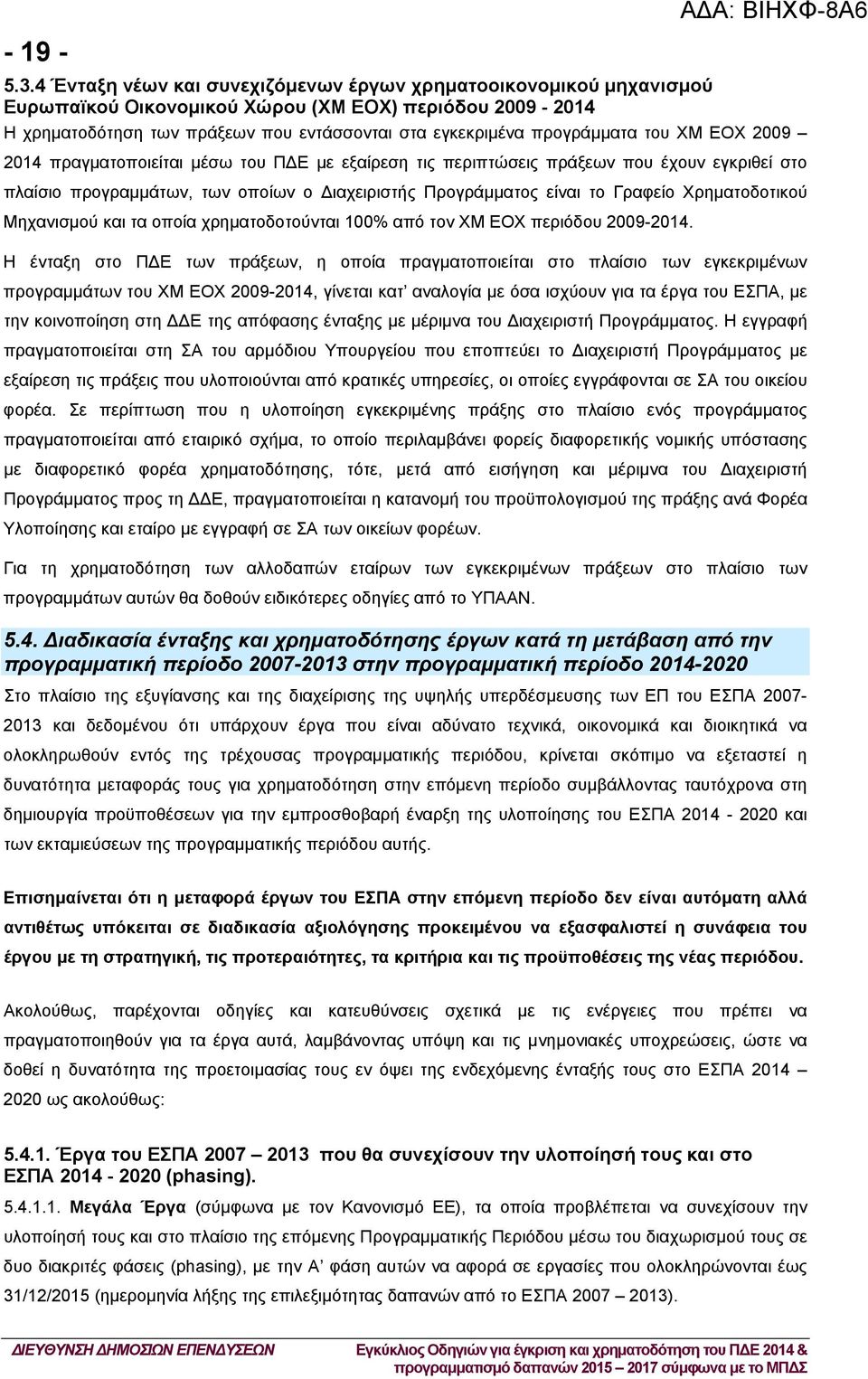 του ΧΜ ΕΟΧ 2009 2014 πραγματοποιείται μέσω του Π Ε με εξαίρεση τις περιπτώσεις πράξεων που έχουν εγκριθεί στο πλαίσιο προγραμμάτων, των οποίων ο ιαχειριστής Προγράμματος είναι το Γραφείο