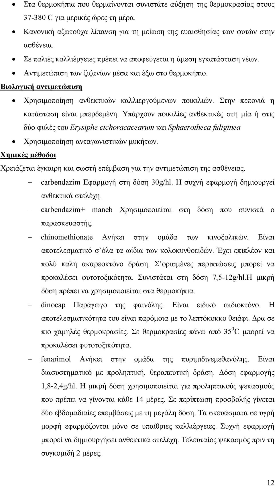 Στην πεπονιά η κατάσταση είναι μπερδεμένη. Υπάρχουν ποικιλίες ανθεκτικές στη μία ή στις δύο φυλές του Erysiphe cichoracacearum και Sphaerotheca fuliginea Χρησιμοποίηση ανταγωνιστικών μυκήτων.