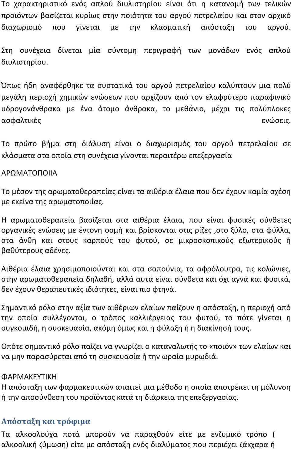 Όπως ήδη αναφέρθηκε τα συστατικά του αργού πετρελαίου καλύπτουν μια πολύ μεγάλη περιοχή χημικών ενώσεων που αρχίζουν από τον ελαφρύτερο παραφινικό υδρογονάνθρακα με ένα άτομο άνθρακα, το μεθάνιο,