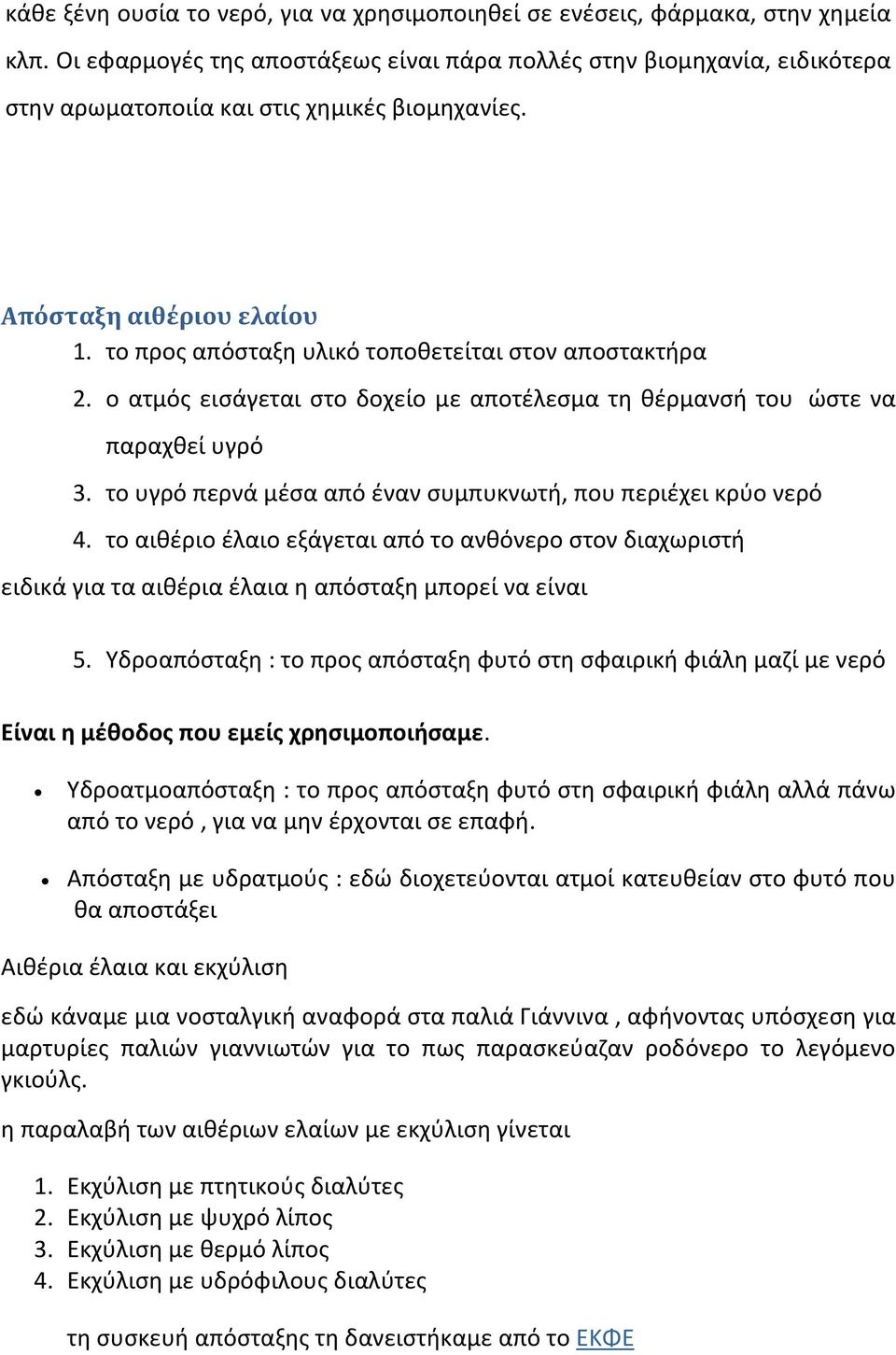 το προς απόσταξη υλικό τοποθετείται στον αποστακτήρα 2. ο ατμός εισάγεται στο δοχείο με αποτέλεσμα τη θέρμανσή του ώστε να παραχθεί υγρό 3.