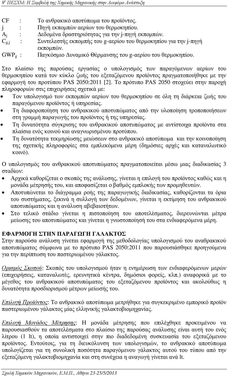 Στο πλαίσιο της παρούσας εργασίας ο υπολογισµός των παραγόµενων αερίων του θερµοκηπίου κατά τον κύκλο ζωής του εξεταζόµενου προϊόντος πραγµατοποιήθηκε µε την εφαρµογή του προτύπου PAS 2050:2011 [2].