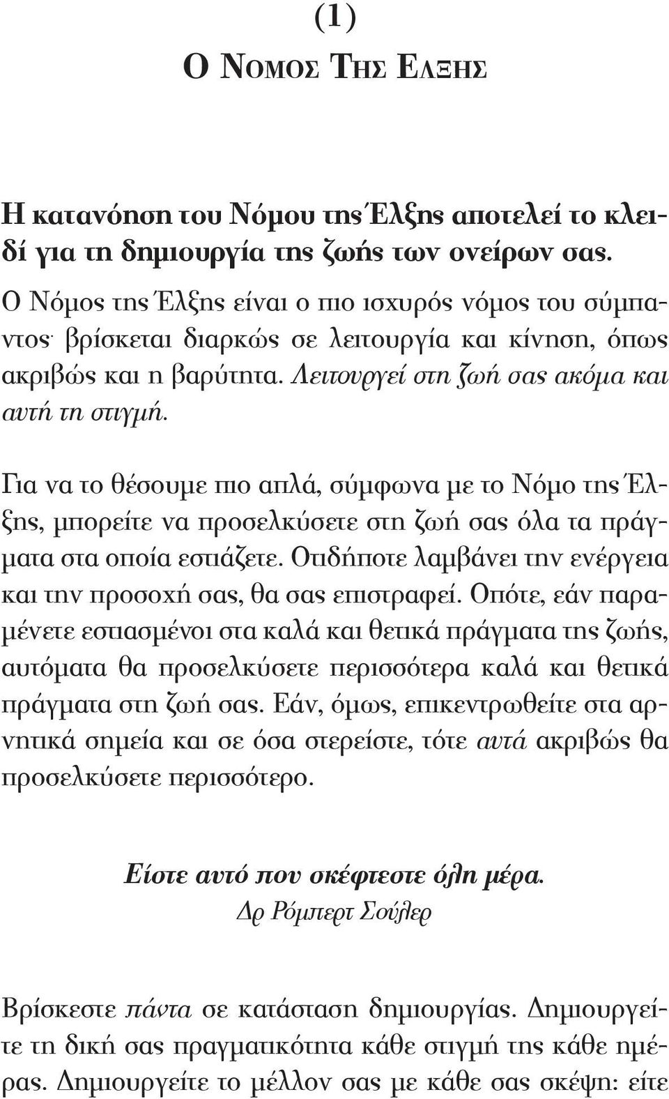 Για να το θέσουμε πιο απλά, σύμφωνα με το Νόμο της Έλξης, μπορείτε να προσελκύσετε στη ζωή σας όλα τα πράγματα στα οποία εστιάζετε.