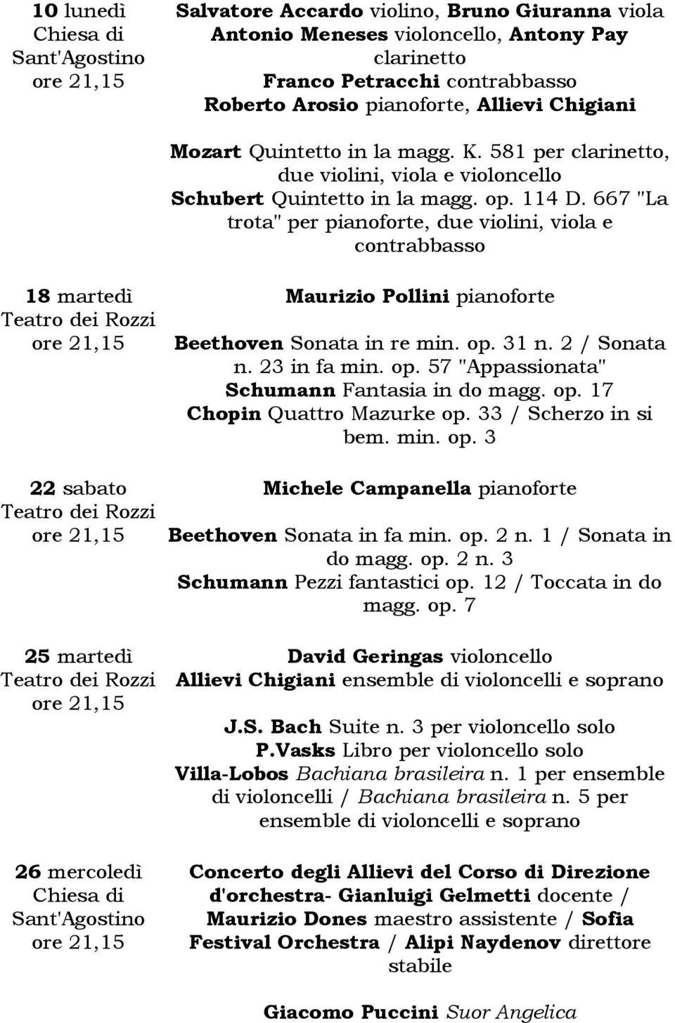 667 "La trota" per pianoforte, due violini, viola e contrabbasso 18 martedì Teatro dei Rozzi 22 sabato Teatro dei Rozzi 25 martedì Teatro dei Rozzi 26 mercoledì Chiesa di Sant'Agostino Maurizio