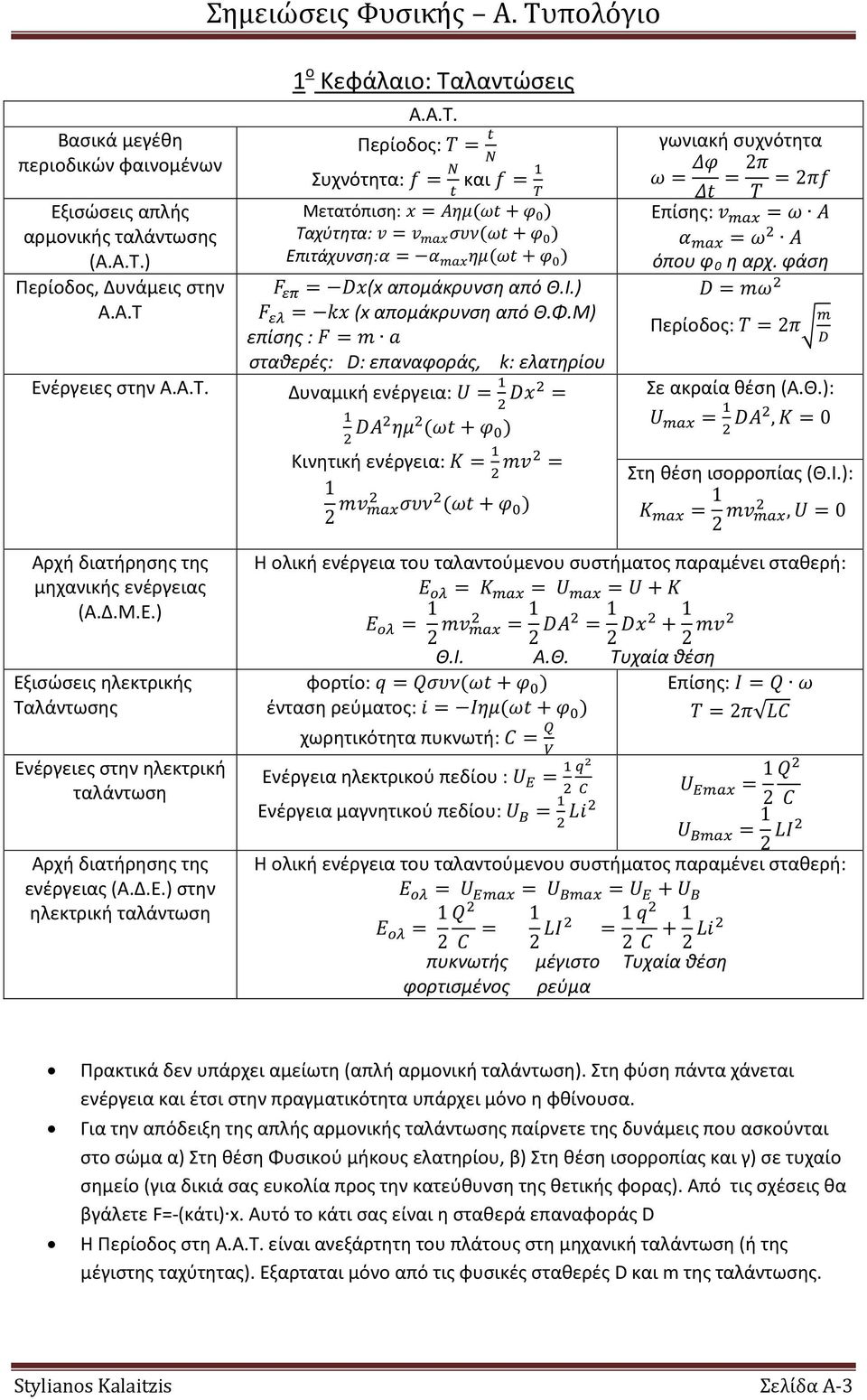 1 ο Κεφάλαιο: Ταλαντώσεις Α.Α.Τ. Περίοδος: T = t N Συχνότητα: f = Ν και f = 1 t T Μετατόπιση: x = Aημ(ωt + φ 0 ) Ταχύτητα: v = v max συν(ωt + φ 0 ) Επιτάχυνση:α = α max ημ(ωt + φ 0 ) F επ = Dx(x απομάκρυνση από Θ.
