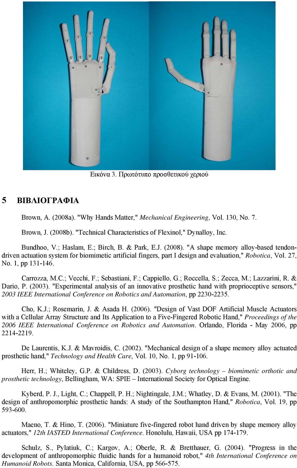 "A shape memory alloy-based tendondriven actuation system for biomimetic artificial fingers, part I design and evaluation," Robotica, Vol. 27, No. 1, pp 131-146. Carrozza, M.C.; Vecchi, F.