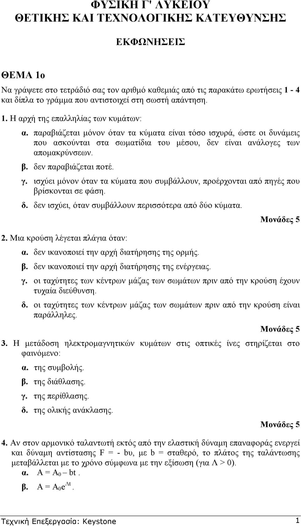 δεν παραβιάζεται ποτέ. γ. ισχύει µόνον όταν τα κύµατα που συµβάλλουν, προέρχονται από πηγές που βρίσκονται σε φάση. δ. δεν ισχύει, όταν συµβάλλουν περισσότερα από δύο κύµατα.