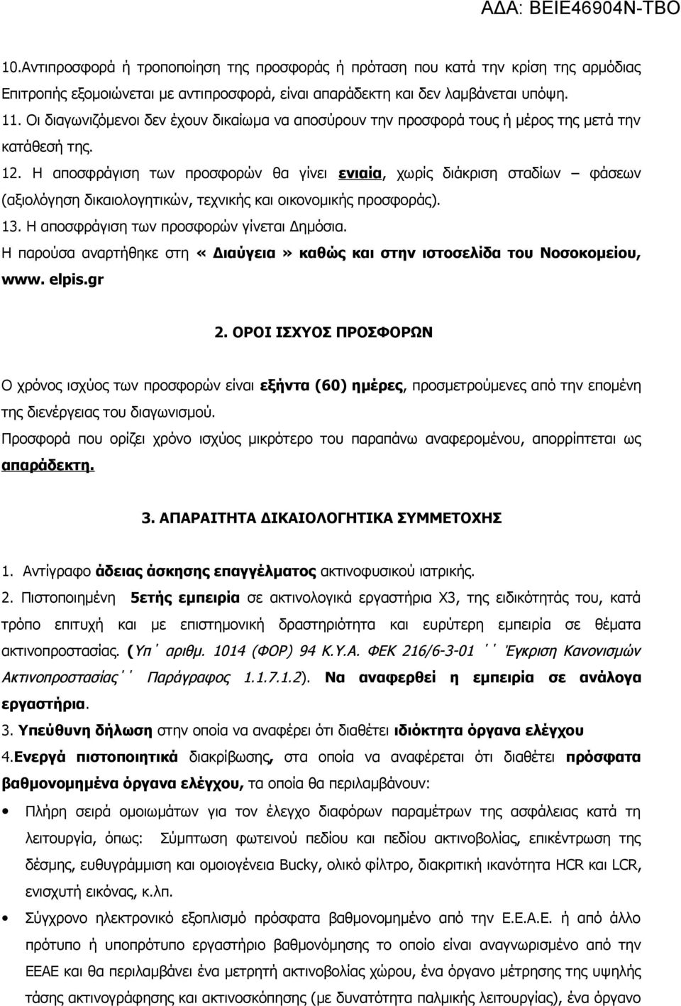 Η αποσφράγιση των προσφορών θα γίνει ενιαία, χωρίς διάκριση σταδίων φάσεων (αξιολόγηση δικαιολογητικών, τεχνικής και οικονομικής προσφοράς). 13. Η αποσφράγιση των προσφορών γίνεται Δημόσια.