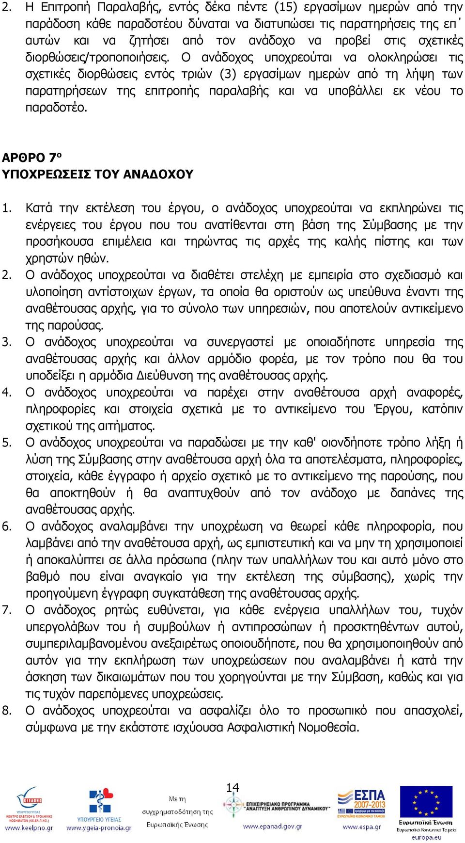 Ο ανάδοχος υποχρεούται να ολοκληρώσει τις σχετικές διορθώσεις εντός τριών (3) εργασίμων ημερών από τη λήψη των παρατηρήσεων της επιτροπής παραλαβής και να υποβάλλει εκ νέου το παραδοτέο.