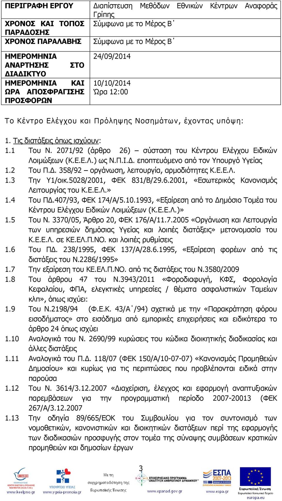 2071/92 (άρθρο 26) σύσταση του Κέντρου Ελέγχου Ειδικών Λοιμώξεων (Κ.Ε.Ε.Λ.) ως Ν.Π.Ι.Δ. εποπτευόμενο από τον Υπουργό Υγείας 1.2 Του Π.Δ. 358/92 οργάνωση, λειτουργία, αρμοδιότητες Κ.Ε.Ε.Λ. 1.3 Την Υ1/οικ.