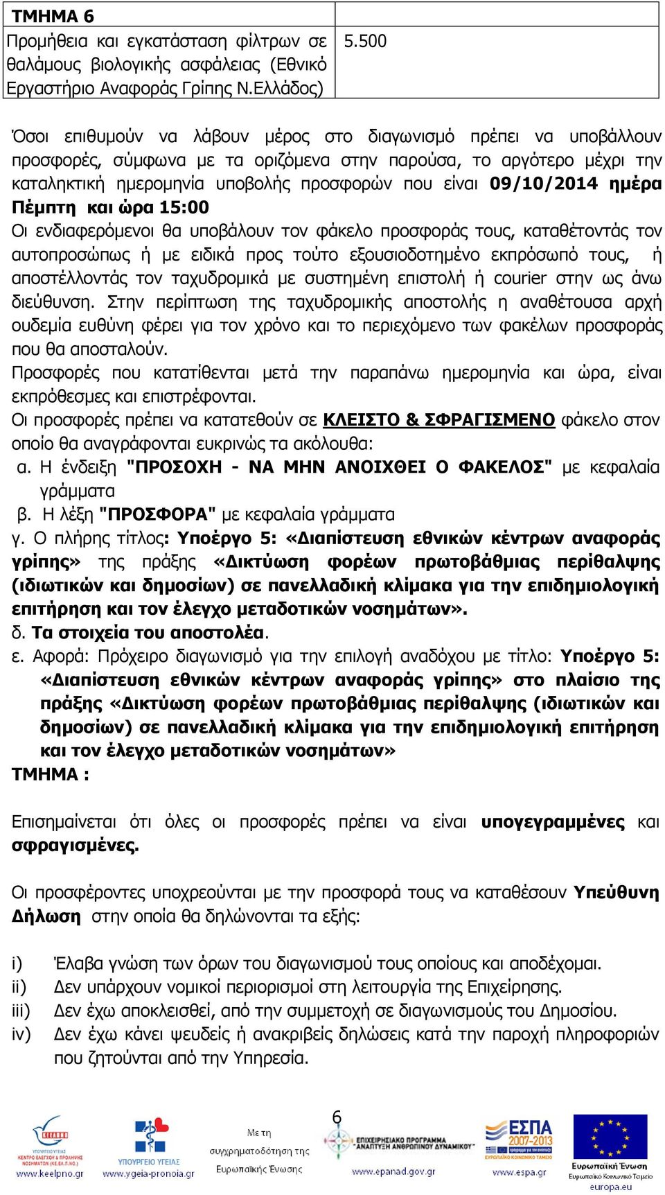 09/10/2014 ημέρα Πέμπτη και ώρα 15:00 Οι ενδιαφερόμενοι θα υποβάλουν τον φάκελο προσφοράς τους, καταθέτοντάς τον αυτοπροσώπως ή με ειδικά προς τούτο εξουσιοδοτημένο εκπρόσωπό τους, ή αποστέλλοντάς