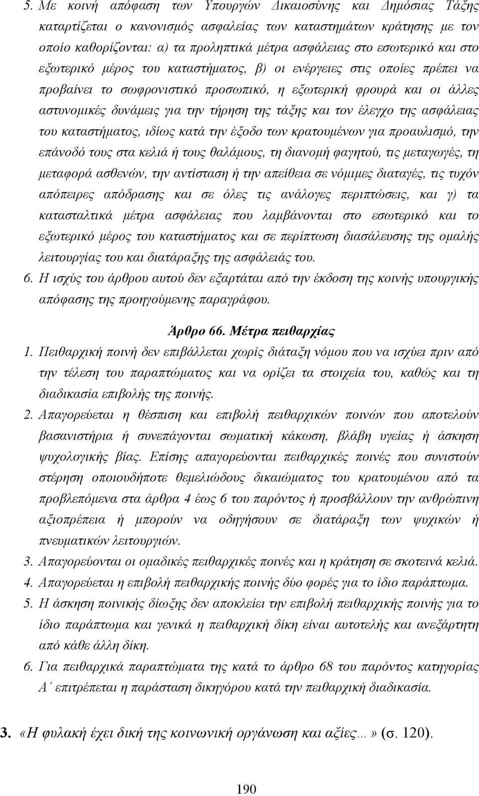 τον έλεγχο της ασφάλειας του καταστήµατος, ιδίως κατά την έξοδο των κρατουµένων για προαυλισµό, την επάνοδό τους στα κελιά ή τους θαλάµους, τη διανοµή φαγητού, τις µεταγωγές, τη µεταφορά ασθενών, την