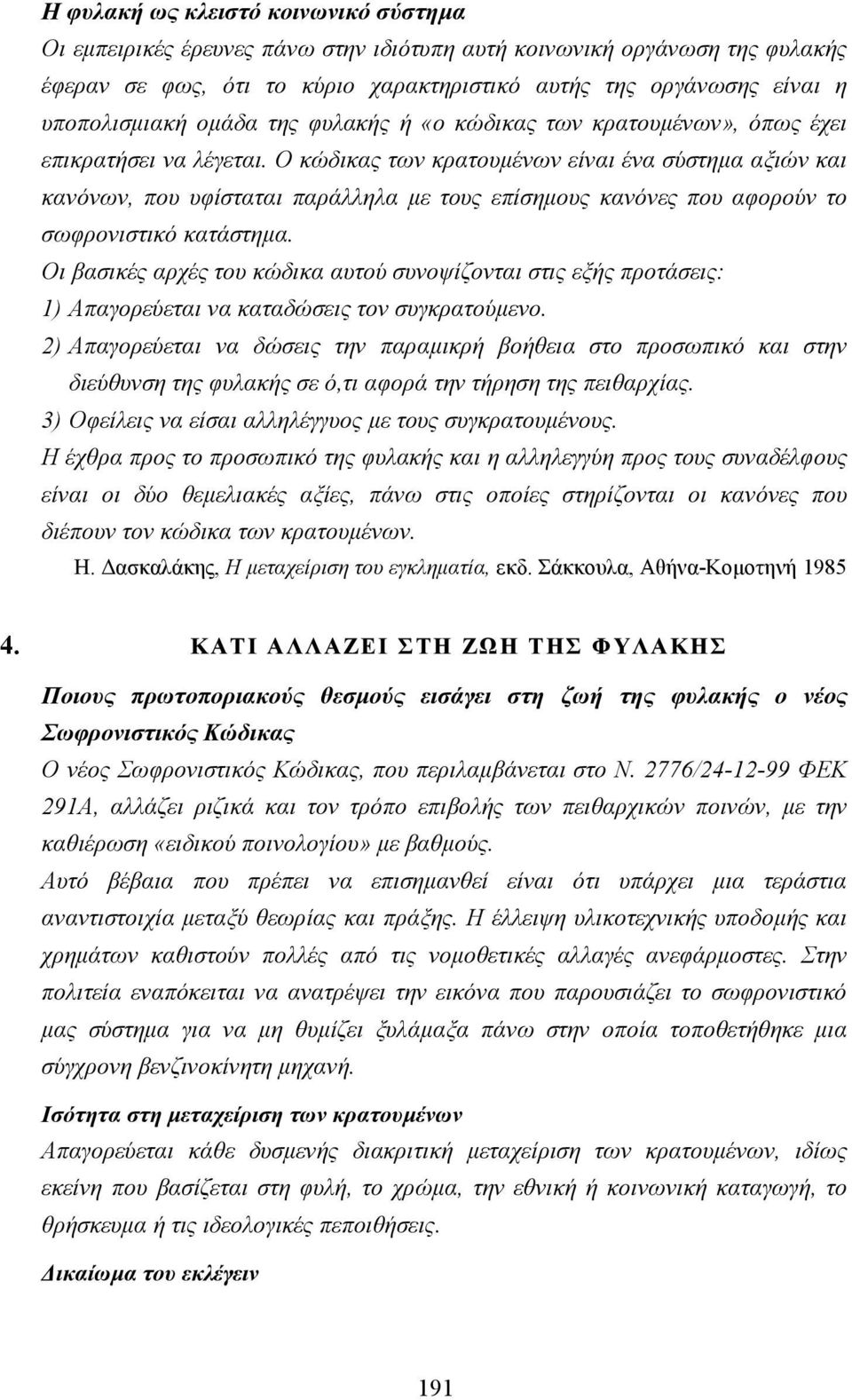 Ο κώδικας των κρατουµένων είναι ένα σύστηµα αξιών και κανόνων, που υφίσταται παράλληλα µε τους επίσηµους κανόνες που αφορούν το σωφρονιστικό κατάστηµα.