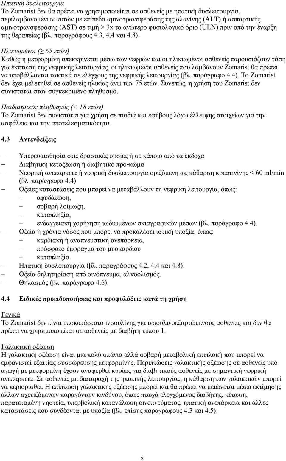 Ηλικιωμένοι ( 65 ετών) Καθώς η μετφορμίνη απεκκρίνεται μέσω των νεφρών και οι ηλικιωμένοι ασθενείς παρουσιάζουν τάση για έκπτωση της νεφρικής λειτουργίας, οι ηλικιωμένοι ασθενείς που λαμβάνουν