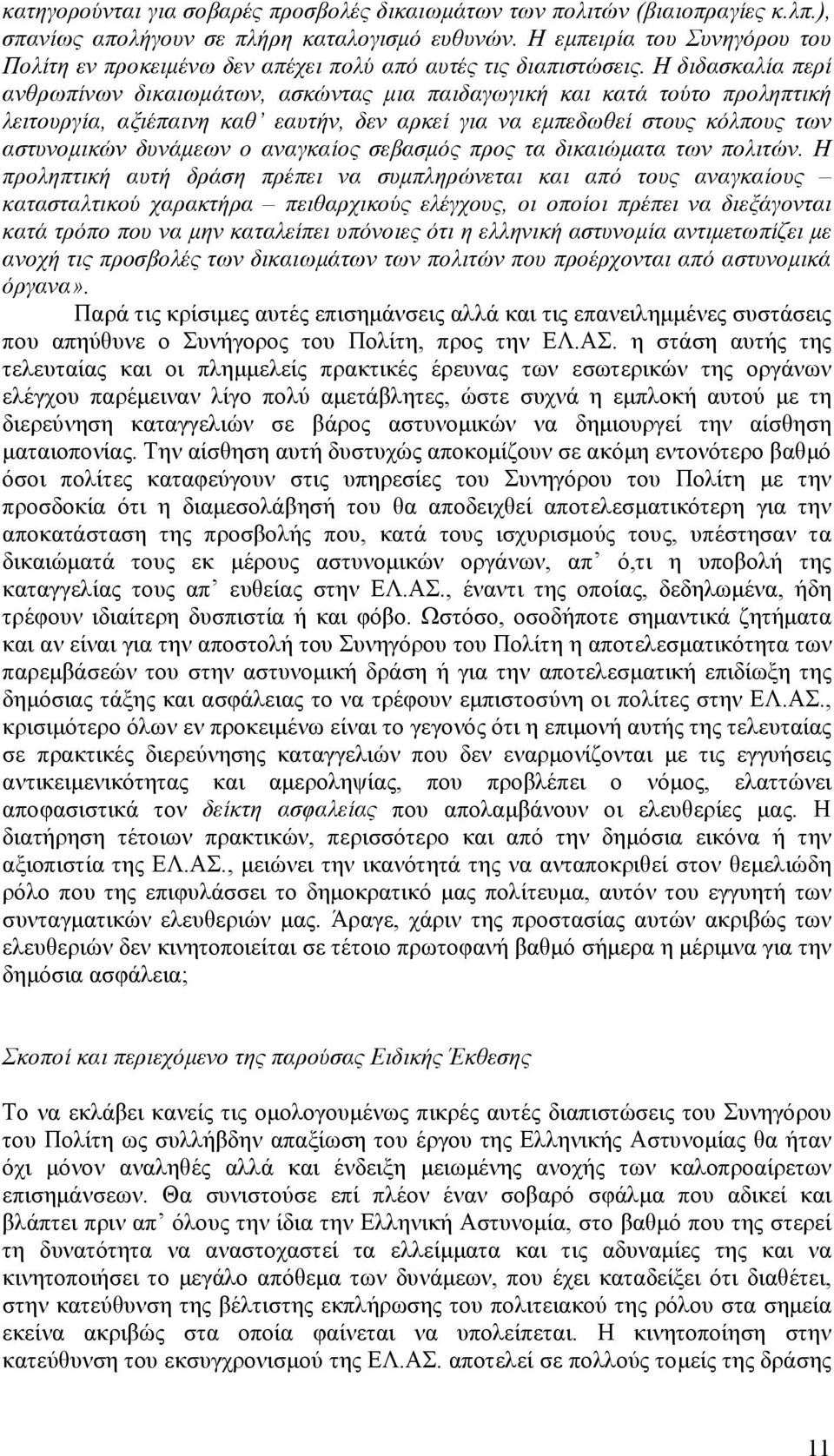 Η διδασκαλία περί ανθρωπίνων δικαιωµάτων, ασκώντας µια παιδαγωγική και κατά τούτο προληπτική λειτουργία, αξιέπαινη καθ εαυτήν, δεν αρκεί για να εµπεδωθεί στους κόλπους των αστυνοµικών δυνάµεων ο