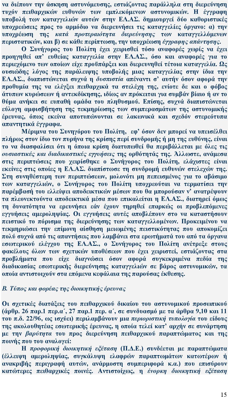 περίπτωση, την υποχρέωση έγγραφης απάντησης. Ο έχει χειρισθεί τόσο αναφορές χωρίς να έχει προηγηθεί απ ευθείας καταγγελία στην ΕΛ.ΑΣ.