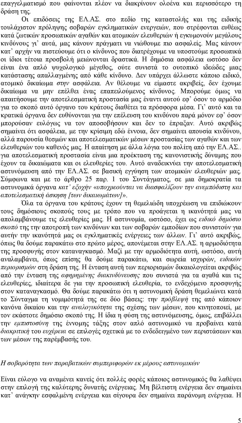 κινδύνους γι αυτά, µας κάνουν πράγµατι να νιώθουµε πιο ασφαλείς. Μας κάνουν κατ αρχήν να πιστεύουµε ότι ο κίνδυνος που διατρέχουµε να υποστούµε προσωπικά οι ίδιοι τέτοια προσβολή µειώνονται δραστικά.