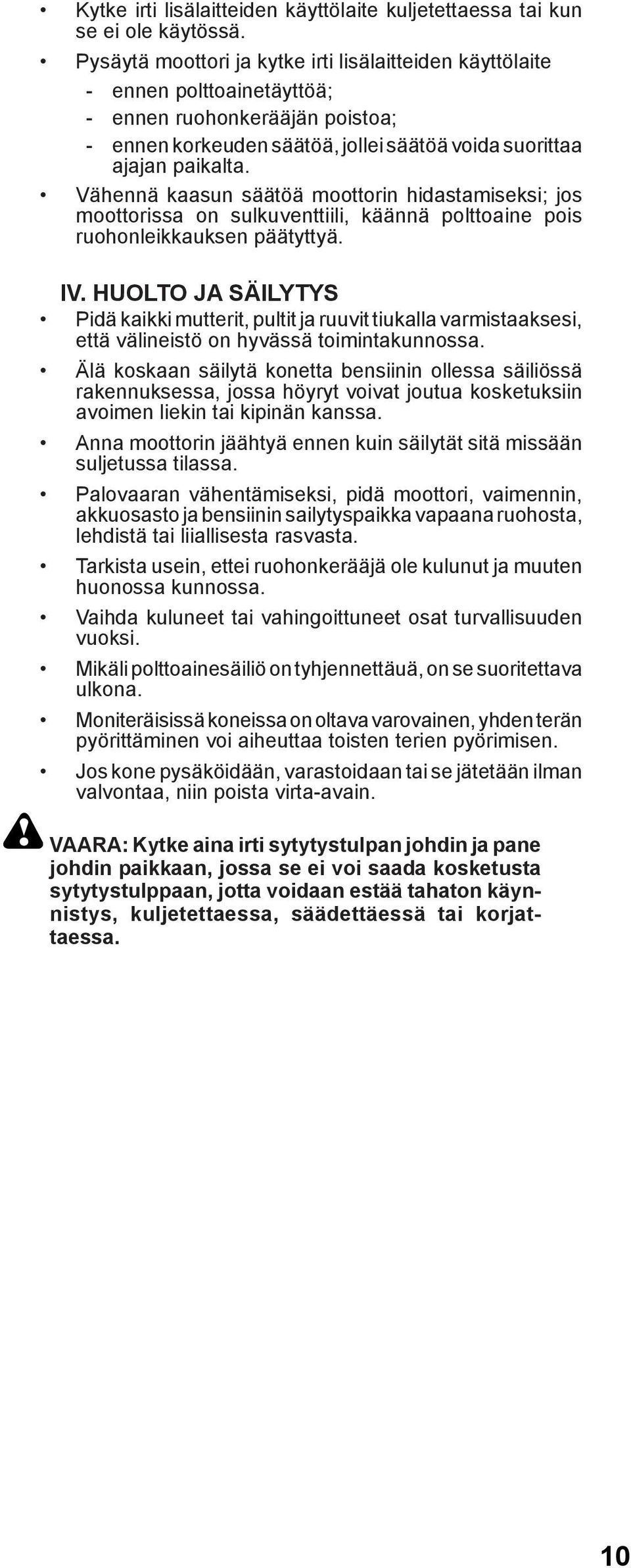 Vähennä kaasun säätöä moottorin hidastamiseksi; jos moottorissa on sulkuventtiili, käännä polttoaine pois ruohonleikkauksen päätyttyä. IV.