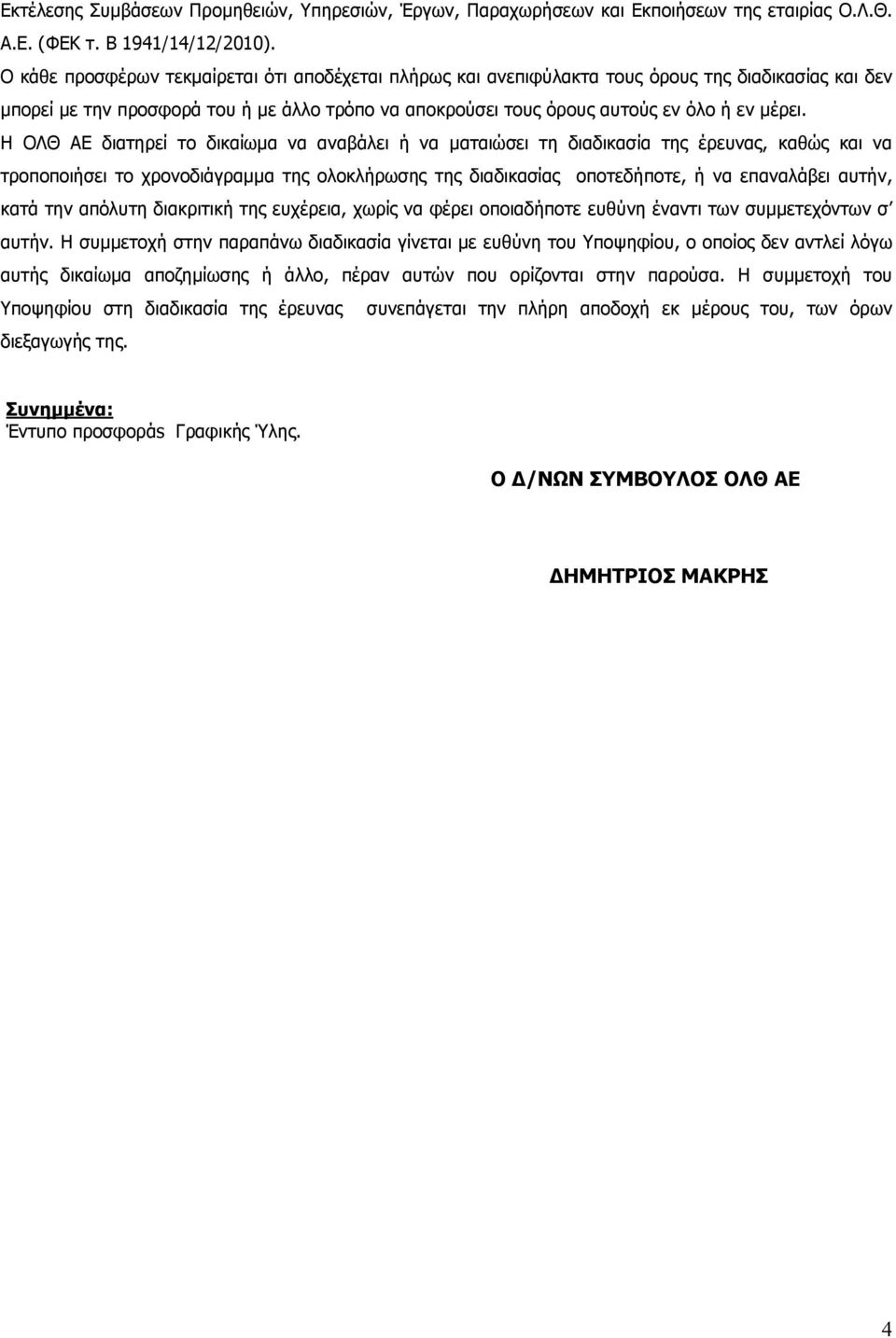 Η ΟΛΘ ΑΕ διατηρεί το δικαίωμα να αναβάλει ή να ματαιώσει τη διαδικασία της έρευνας, καθώς και να τροποποιήσει το χρονοδιάγραμμα της ολοκλήρωσης της διαδικασίας οποτεδήποτε, ή να επαναλάβει αυτήν,