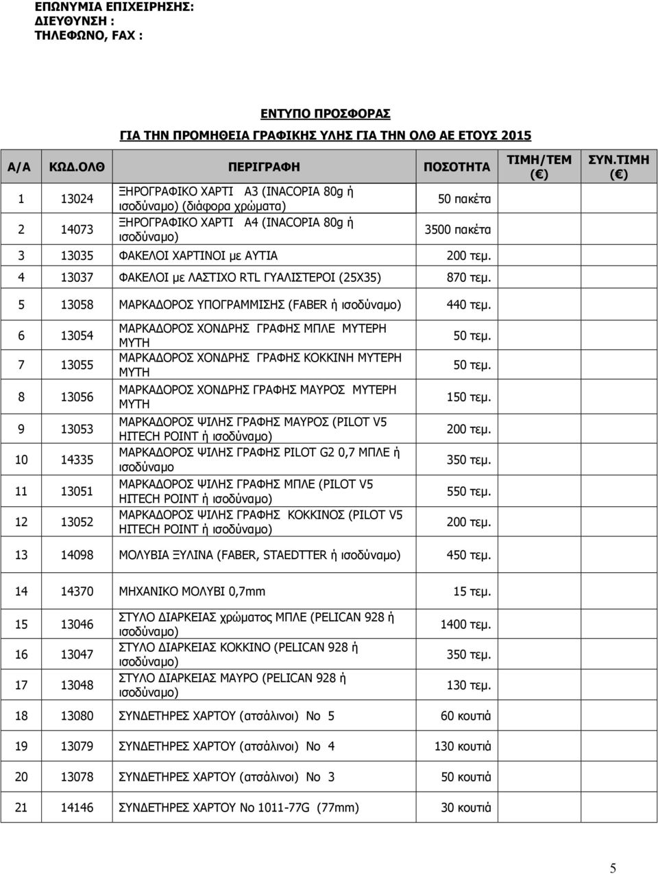 με ΑΥΤΙΑ 200 τεμ. 4 13037 ΦΑΚΕΛΟΙ με ΛΑΣΤΙΧΟ RTL ΓΥΑΛΙΣΤΕΡΟΙ (25Χ35) 870 τεμ. 5 13058 ΜΑΡΚΑΔΟΡΟΣ ΥΠΟΓΡΑΜΜΙΣΗΣ (FABER ή ισοδύναμο) 440 τεμ. ΤΙΜΗ/ΤΕΜ ΣΥΝ.