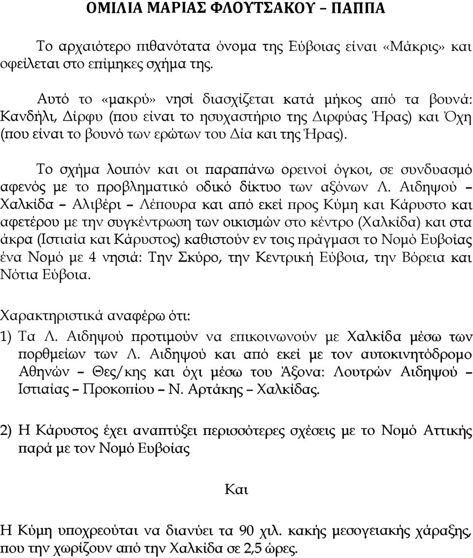 Το σχήμα λοιπόν και οι παραπάνω ορεινοί όγκοι, σε συνδυασμό αφενός με το προβληματικό οδικό δίκτυο των αξόνων Λ.