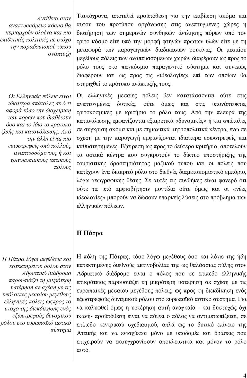 Από την άλλη είναι πιο εσωστρεφείς από πολλούς αναπτυσσόµενους ή και τριτοκοσµικούς αστικούς πόλους Ταυτόχρονα, αποτελεί προϋπόθεση για την επιβίωση ακόµα και αυτού του προτύπου οργάνωσης στις