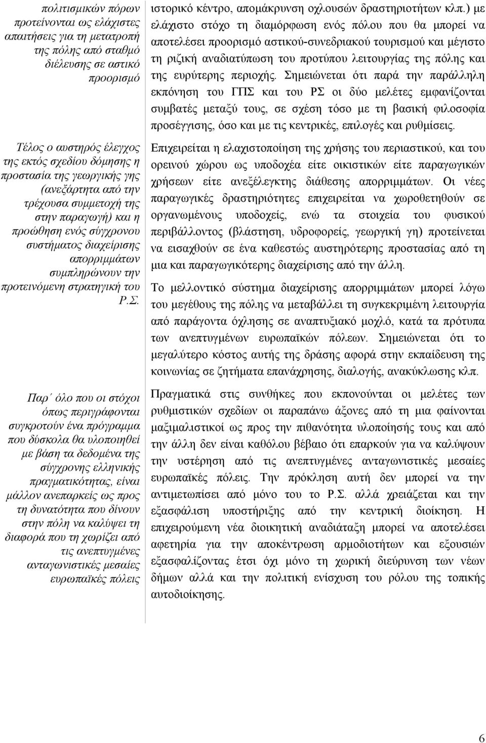 Παρ όλο που οι στόχοι όπως περιγράφονται συγκροτούν ένα πρόγραµµα που δύσκολα θα υλοποιηθεί µε βάση τα δεδοµένα της σύγχρονης ελληνικής πραγµατικότητας, είναι µάλλον ανεπαρκείς ως προς τη δυνατότητα