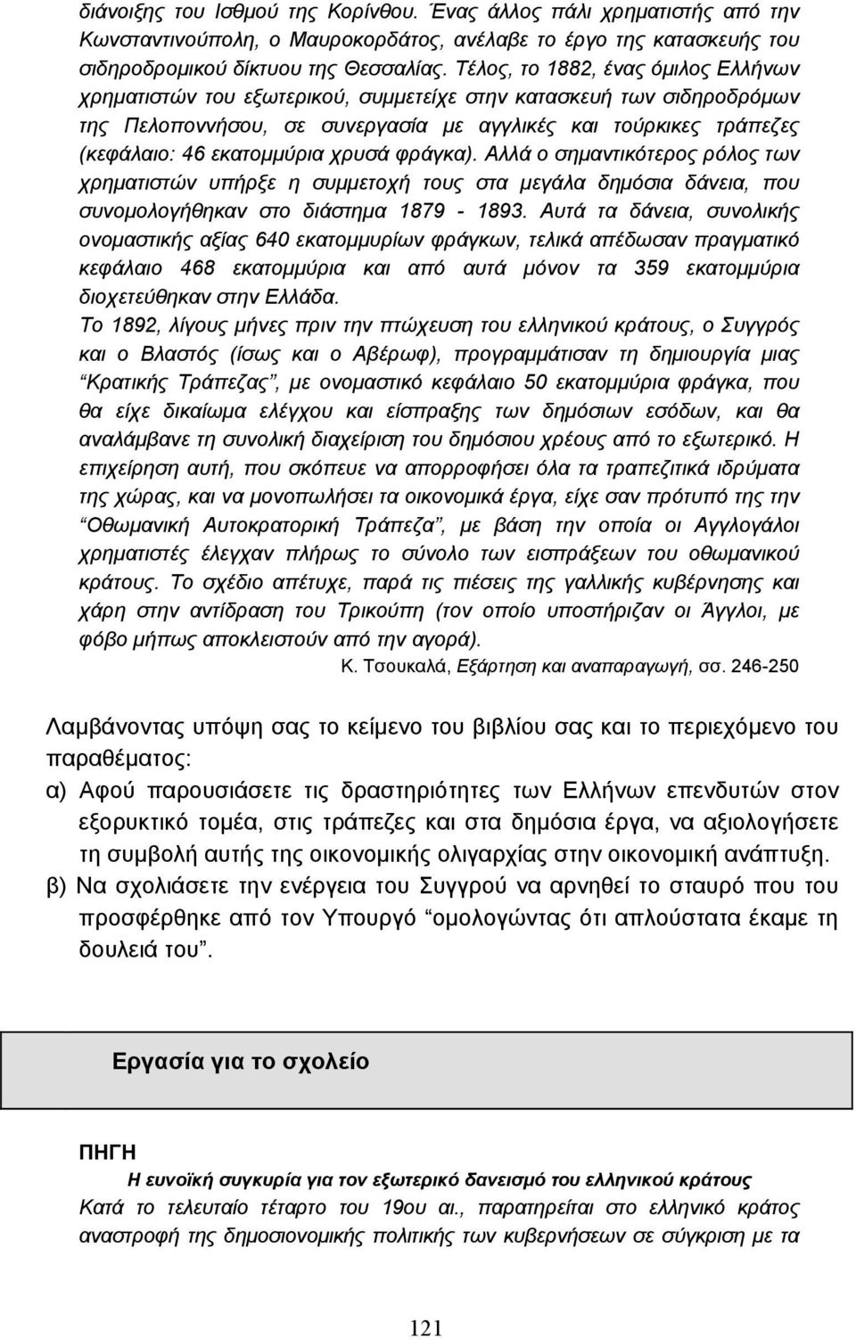 χρυσά φράγκα). Αλλά ο σηµαντικότερος ρόλος των χρηµατιστών υπήρξε η συµµετοχή τους στα µεγάλα δηµόσια δάνεια, που συνοµολογήθηκαν στο διάστηµα 1879-1893.