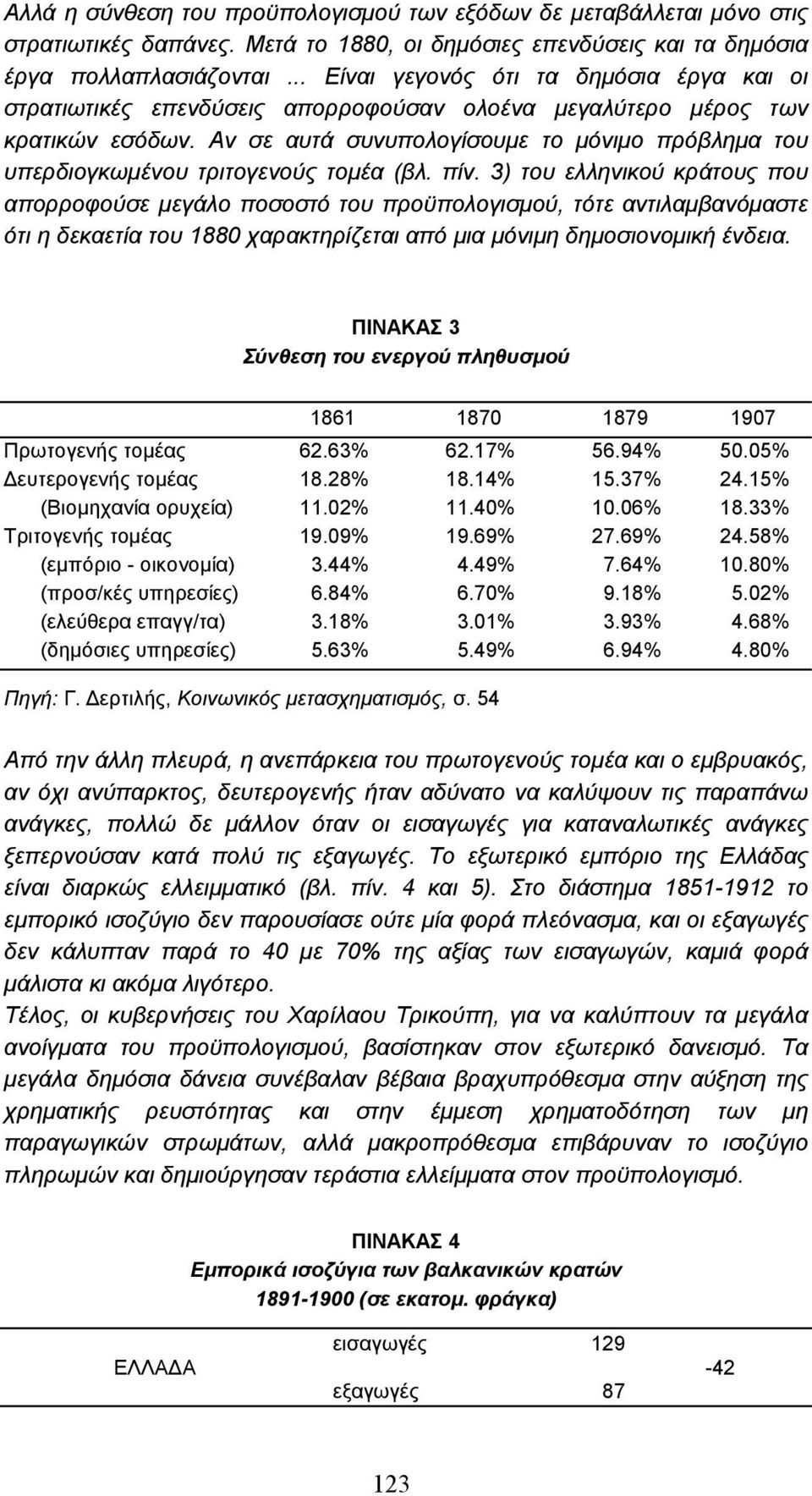 Αν σε αυτά συνυπολογίσουµε το µόνιµο πρόβληµα του υπερδιογκωµένου τριτογενούς τοµέα (βλ. πίν.