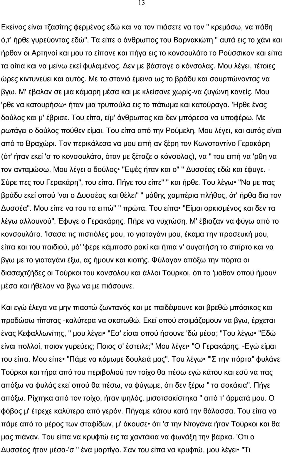 Δεν με βάσταγε ο κόνσολας. Μου λέγει, τέτοιες ώρες κιντυνεύει και αυτός. Με το στανιό έμεινα ως το βράδυ και σουρπώνοντας να βγω. Μ' έβαλαν σε μια κάμαρη μέσα και με κλείσανε χωρίς-να ζυγώνη κανείς.