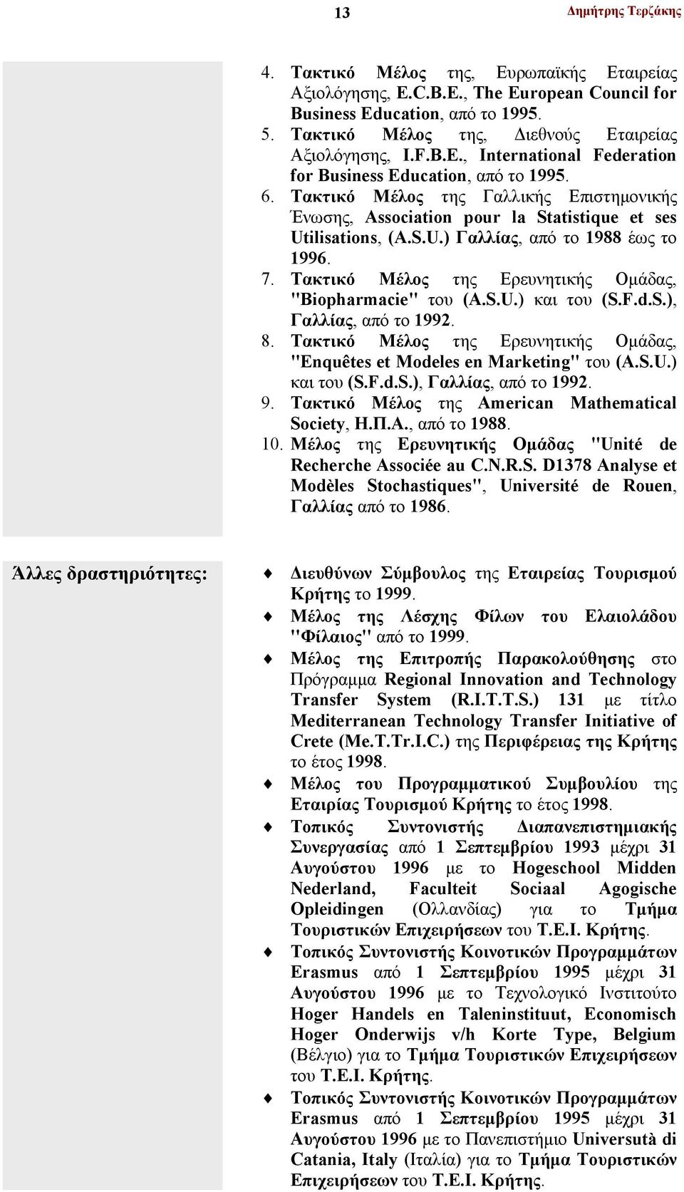 Τακτικό Μέλος της Ερευνητικής Ομάδας, "Biopharmacie" του (A.S.U.) και του (S.F.d.S.), Γαλλίας, από το 1992. 8. Τακτικό Μέλος της Ερευνητικής Ομάδας, "Enquêtes et Modeles en Marketing" του (A.S.U.) και του (S.F.d.S.), Γαλλίας, από το 1992. 9.