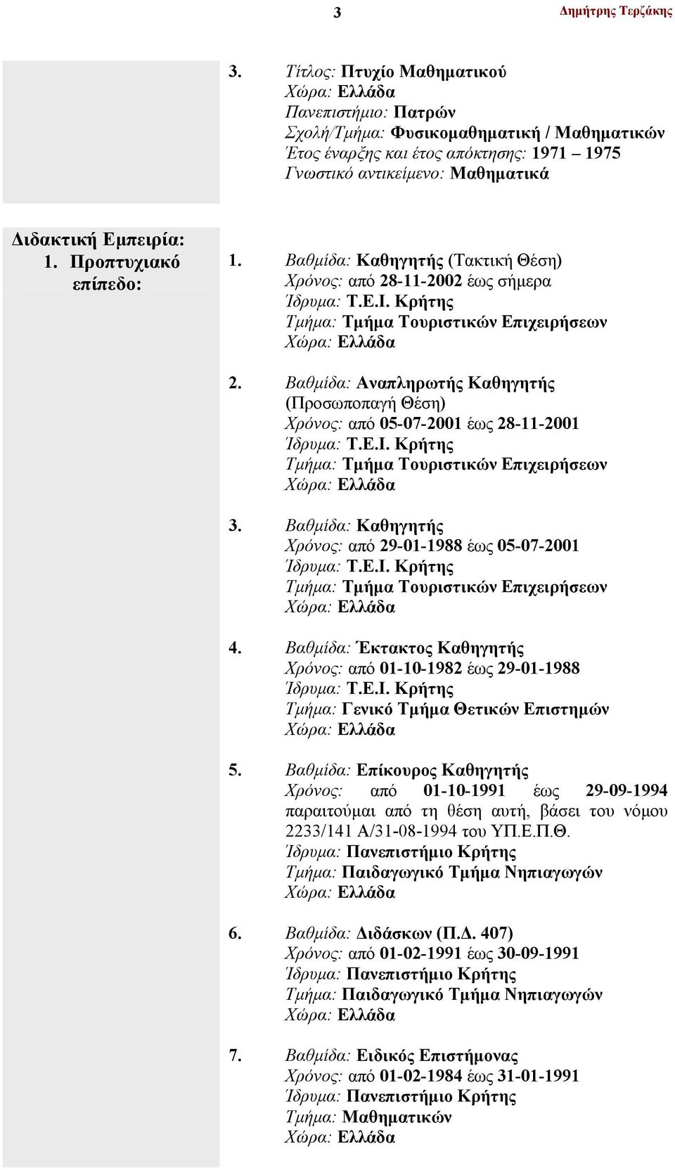 Προπτυχιακό επίπεδο: 1. Βαθμίδα: Καθηγητής (Τακτική Θέση) Χρόνος: από 28-11-2002 έως σήμερα Ίδρυμα: Τ.Ε.Ι. Κρήτης Τμήμα: Τμήμα Τουριστικών Επιχειρήσεων 2.