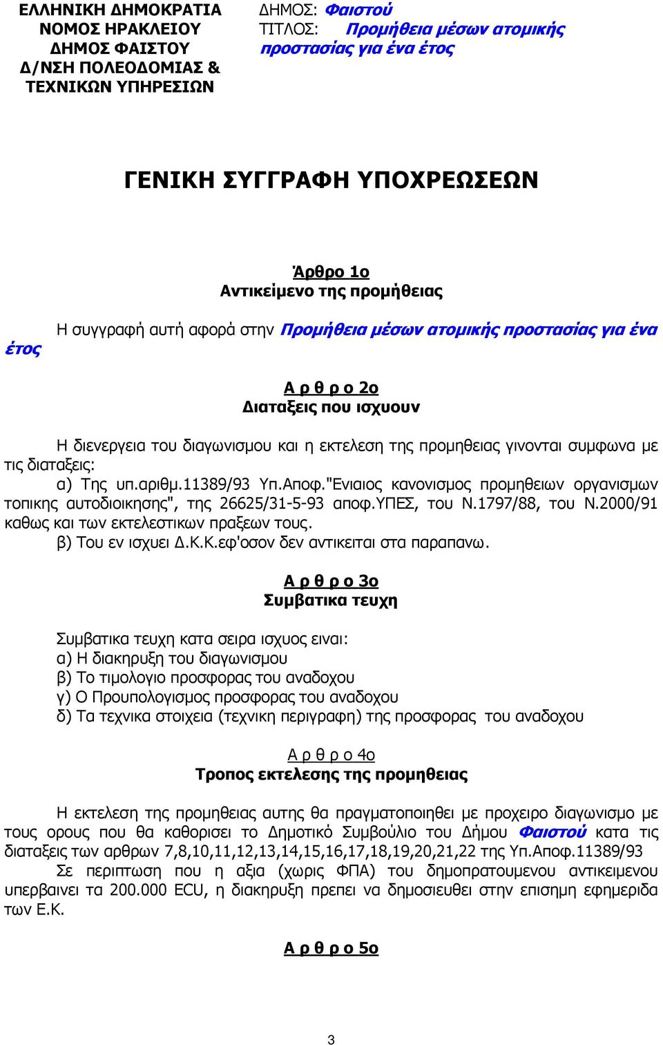 γινονται συµφωνα µε τις διαταξεις: α) Της υπ.αριθµ.11389/93 Υπ.Αποφ."Ενιαιος κανονισµος προµηθειων οργανισµων τοπικης αυτοδιοικησης", της 26625/31-5-93 αποφ.υπεσ, του Ν.1797/88, του Ν.