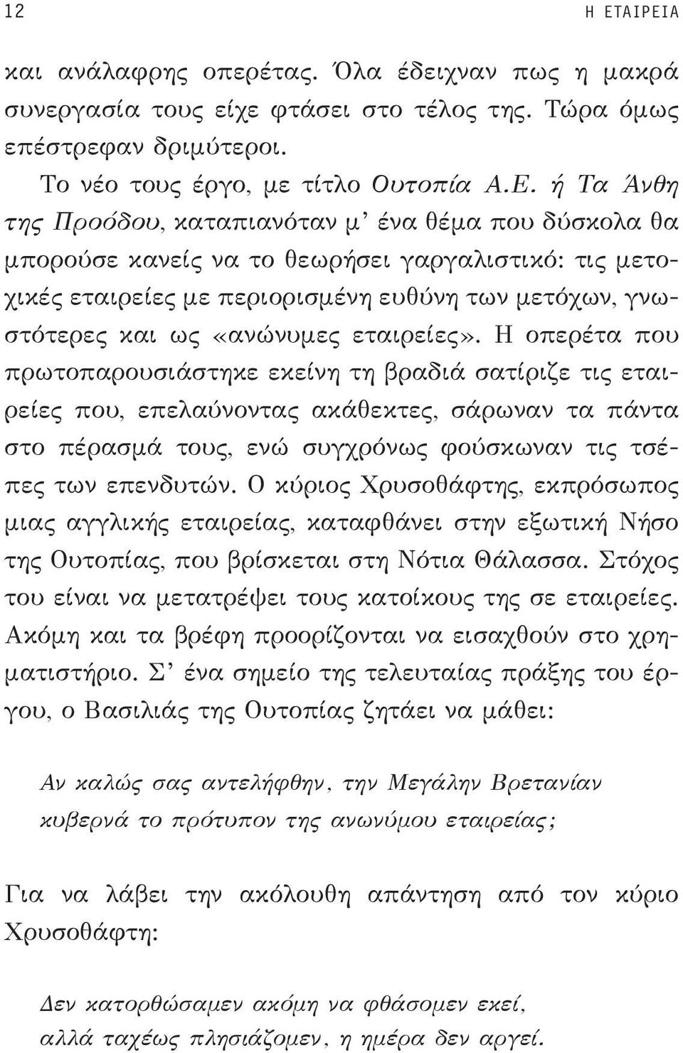 καταπιανόταν μ ένα θέμα που δύσκολα θα μπορούσε κανείς να το θεωρήσει γαργαλιστικό: τις μετοχικές εταιρείες με περιορισμένη ευθύνη των μετόχων, γνωστότερες και ως «ανώνυμες εταιρείες».