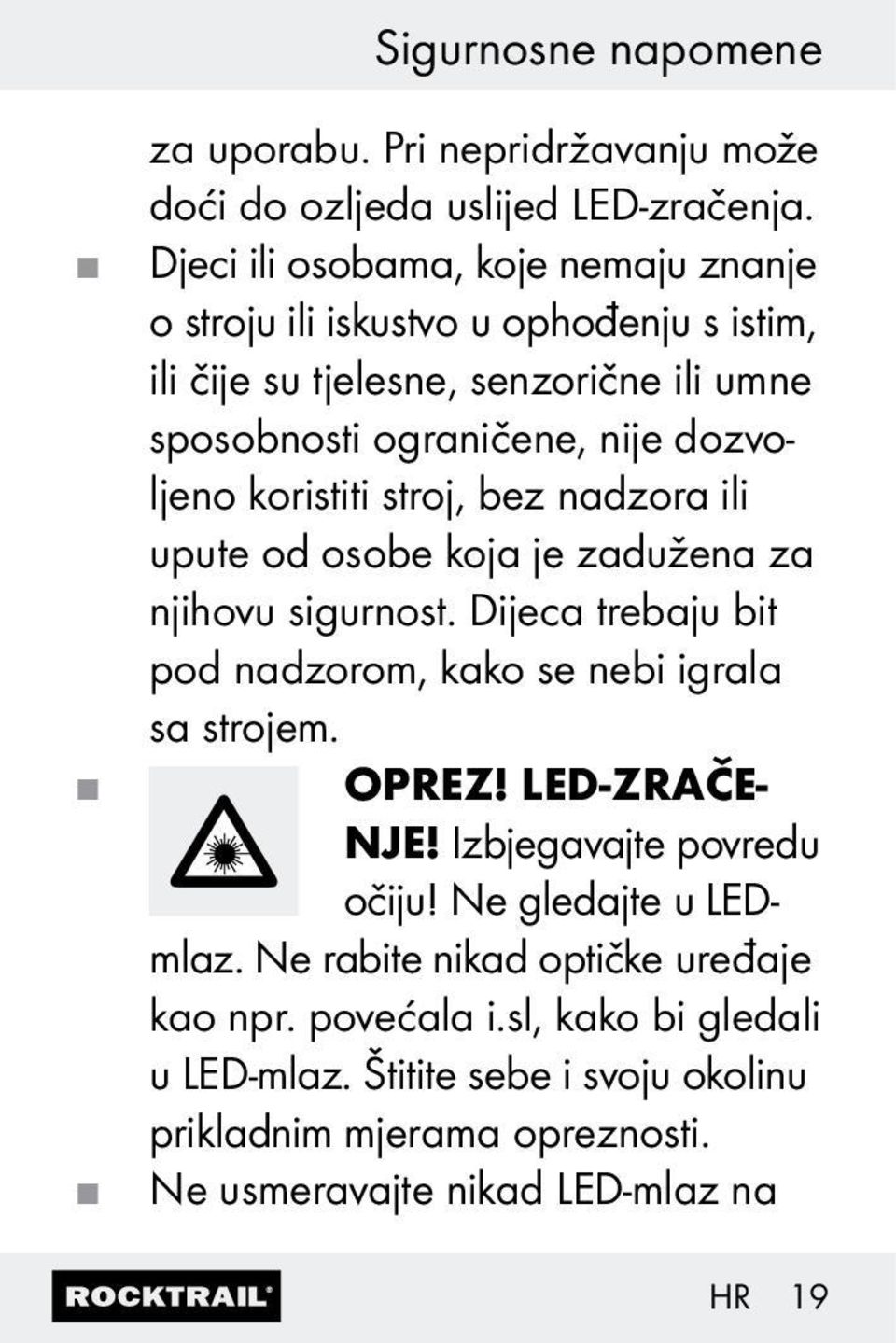 koristiti stroj, bez nadzora ili upute od osobe koja je zadužena za njihovu sigurnost. Dijeca trebaju bit pod nadzorom, kako se nebi igrala sa strojem. OPREZ!