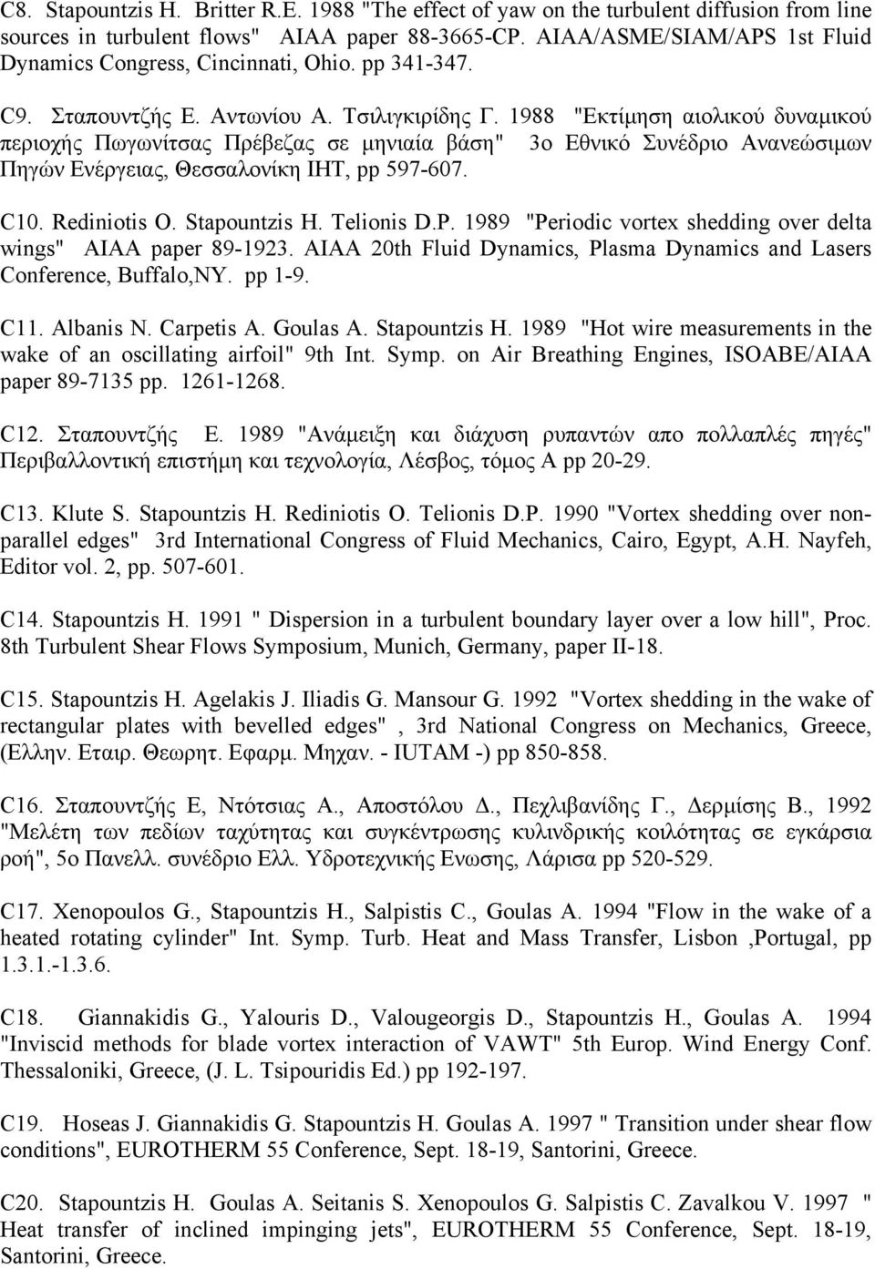 1988 "Eκτίµηση αιολικού δυναµικού περιοχής Πωγωνίτσας Πρέβεζας σε µηνιαία βάση" 3ο Εθνικό Συνέδριο Ανανεώσιµων Πηγών Ενέργειας, Θεσσαλονίκη ΙΗΤ, pp 597-607. C10. Rediniotis O. Stapountzis H.