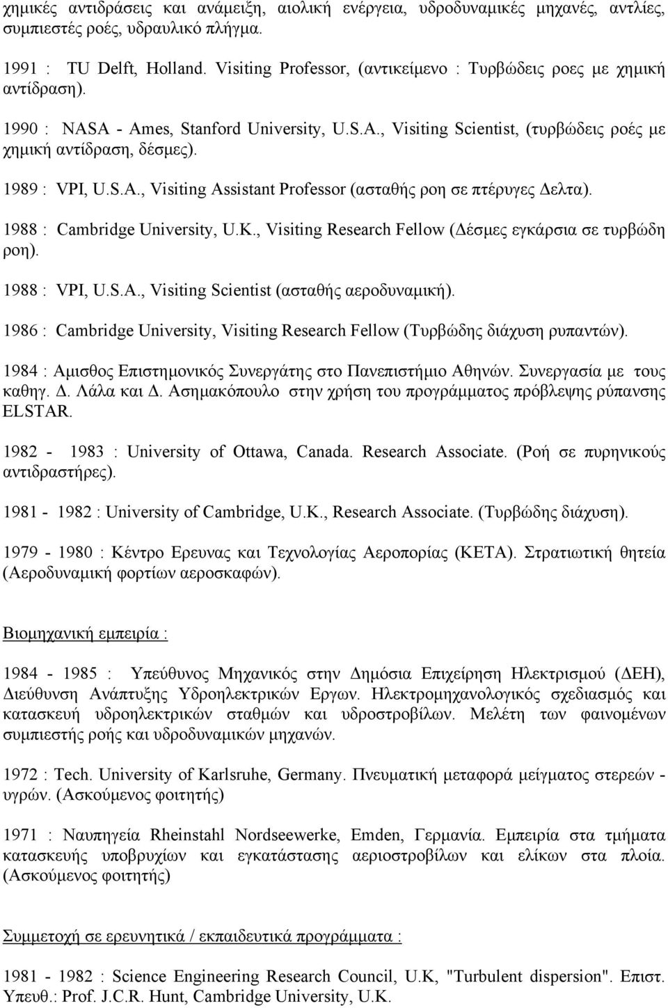 1989 : VPI, U.S.A., Visiting Assistant Professor (ασταθής ροη σε πτέρυγες ελτα). 1988 : Cambridge University, U.K., Visiting Research Fellow ( έσµες εγκάρσια σε τυρβώδη ροη). 1988 : VPI, U.S.A., Visiting Scientist (ασταθής αεροδυναµική).