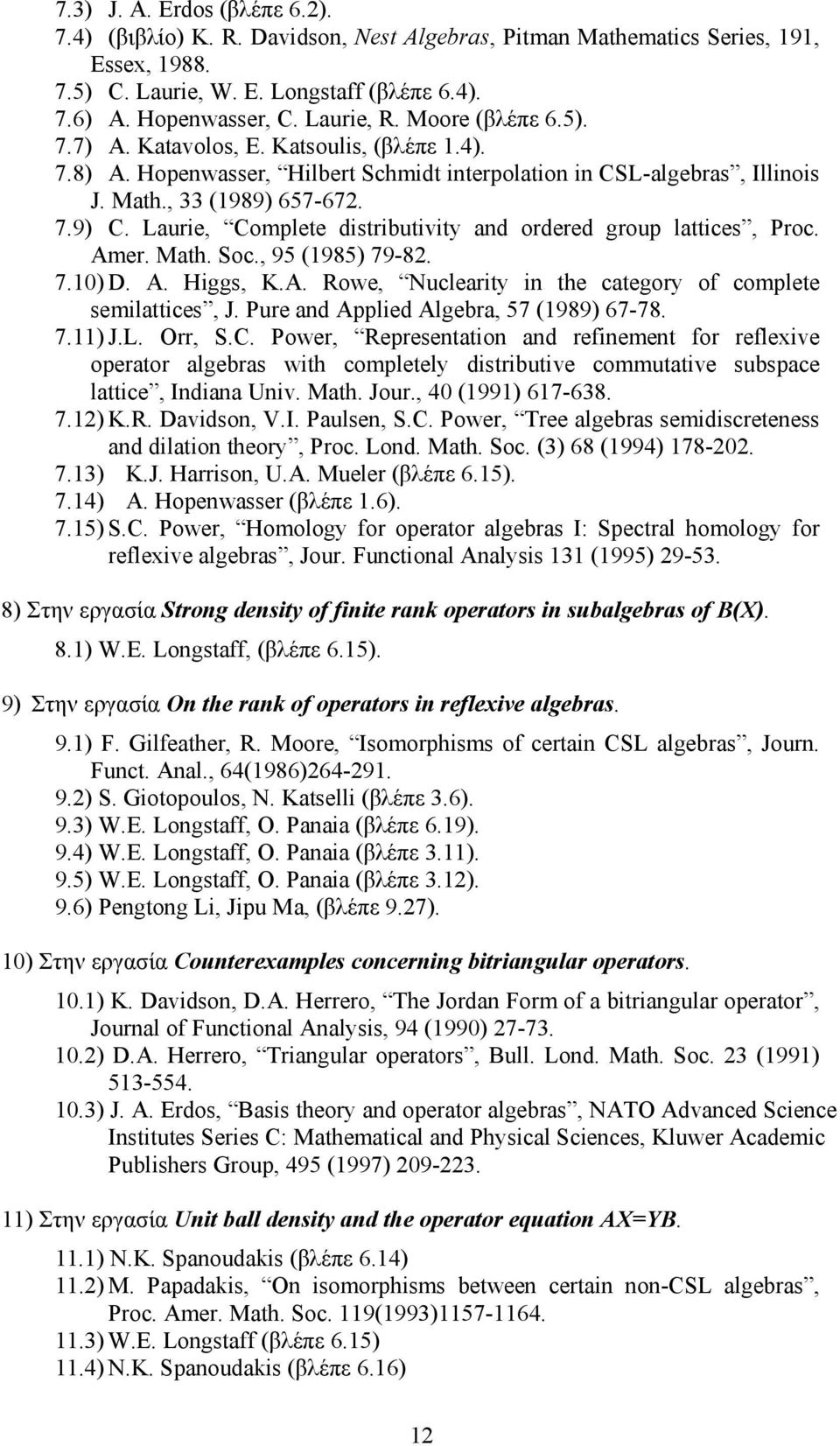 Laurie, Complete distributivity and ordered group lattices, Proc. Amer. Math. Soc., 95 (1985) 79-82. 7.10) D. A. Higgs, K.A. Rowe, Nuclearity in the category of complete semilattices, J.