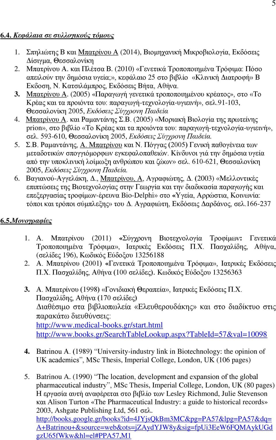 (2005) «Παξαγσγή γελεηηθά ηξνπνπνηεκέλνπ θξέαηνο», ζην «Σν Κξέαο θαη ηα πξνηόληα ηνπ: παξαγσγή-ηερλνινγία-πγηεηλή», ζει.91-103, Θεζζαινλίθε 2005, Δκδόζεις Σύγτρονη Παιδεία 4. Μπαηξίλνπ Α.