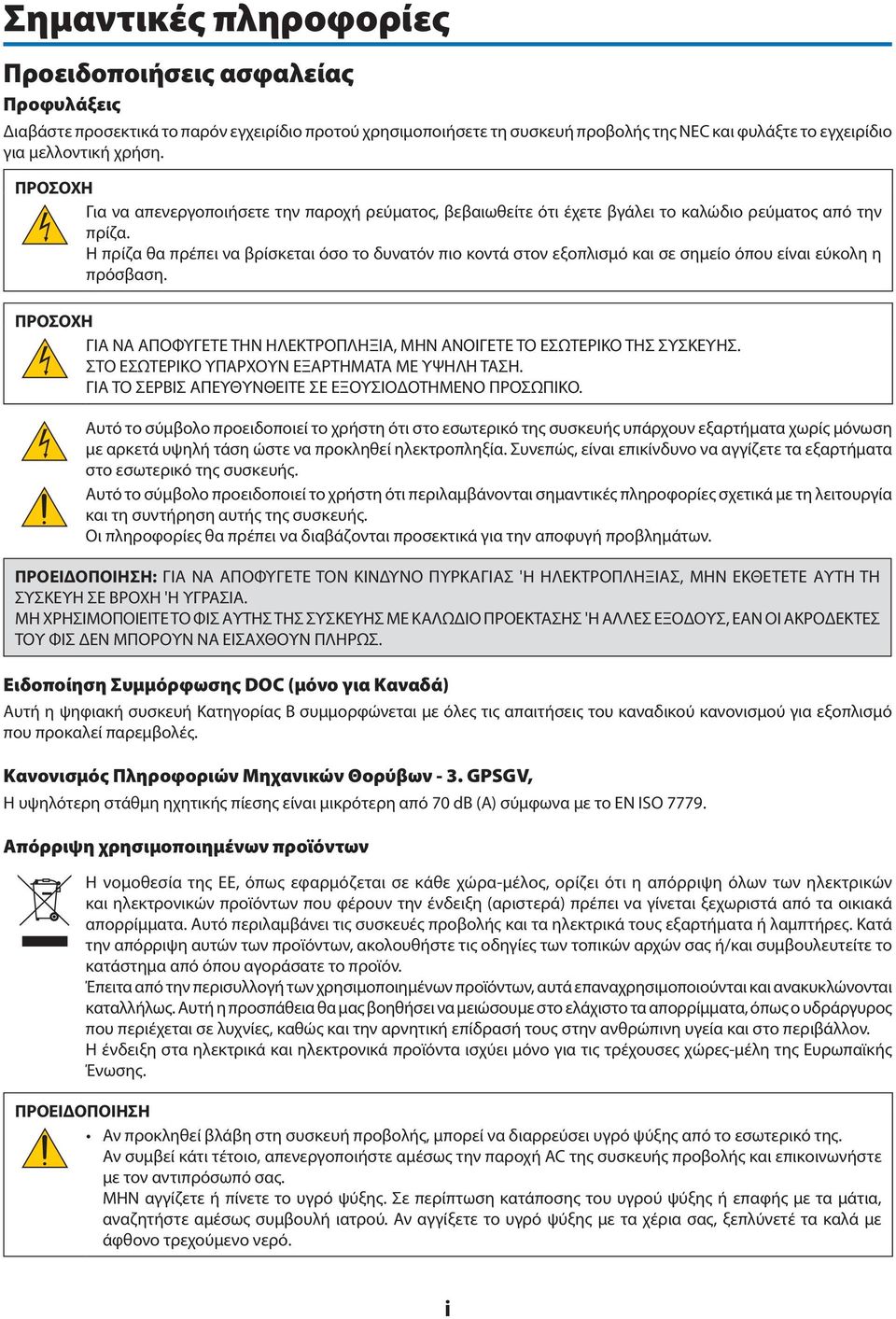 Η πρίζα θα πρέπει να βρίσκεται όσο το δυνατόν πιο κοντά στον εξοπλισμό και σε σημείο όπου είναι εύκολη η πρόσβαση. ΠΡΟΣΟΧΗ ΓΙΑ ΝΑ ΑΠΟΦΥΓΕΤΕ ΤΗΝ ΗΛΕΚΤΡΟΠΛΗΞΙΑ, ΜΗΝ ΑΝΟΙΓΕΤΕ ΤΟ ΕΣΩΤΕΡΙΚΟ ΤΗΣ ΣΥΣΚΕΥΗΣ.