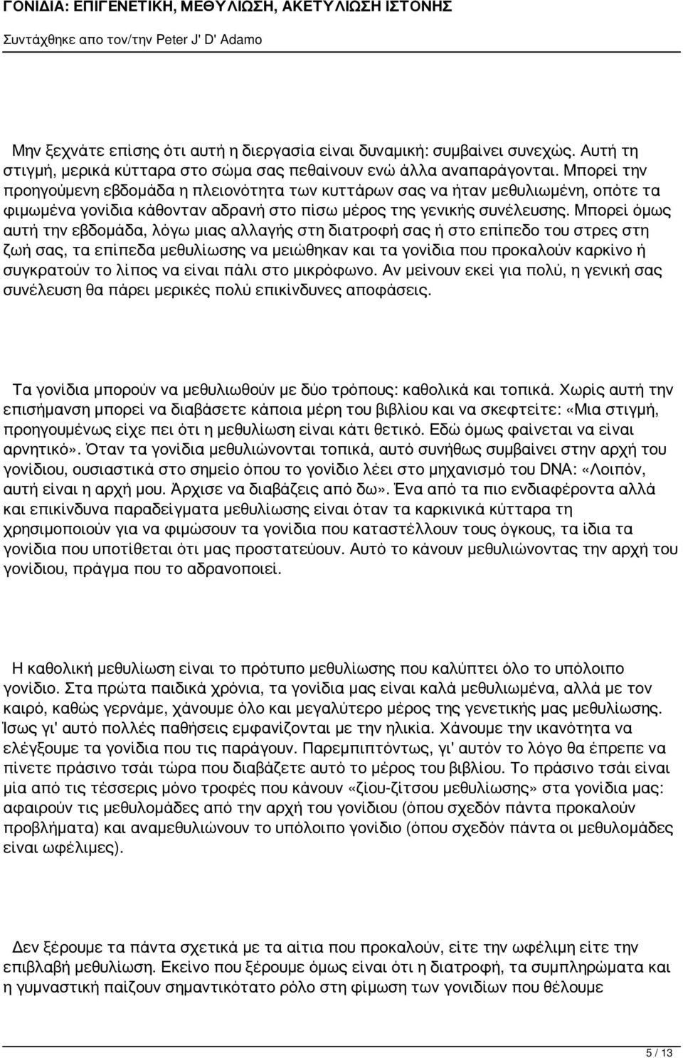 Μπορεί όμως αυτή την εβδομάδα, λόγω μιας αλλαγής στη διατροφή σας ή στο επίπεδο του στρες στη ζωή σας, τα επίπεδα μεθυλίωσης να μειώθηκαν και τα γονίδια που προκαλούν καρκίνο ή συγκρατούν το λίπος να