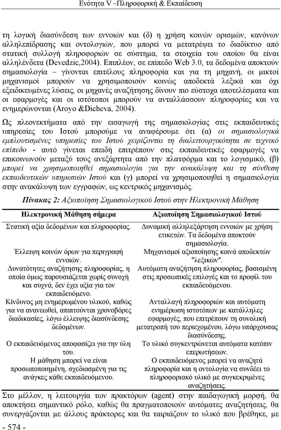 0, τα δεδομένα αποκτούν σημασιολογία γίνονται επιτέλους πληροφορία και για τη μηχανή, οι μικτοί μηχανισμοί μπορούν να χρησιμοποιούν κοινώς αποδεκτά λεξικά και όχι εξειδικευμένες λύσεις, οι μηχανές