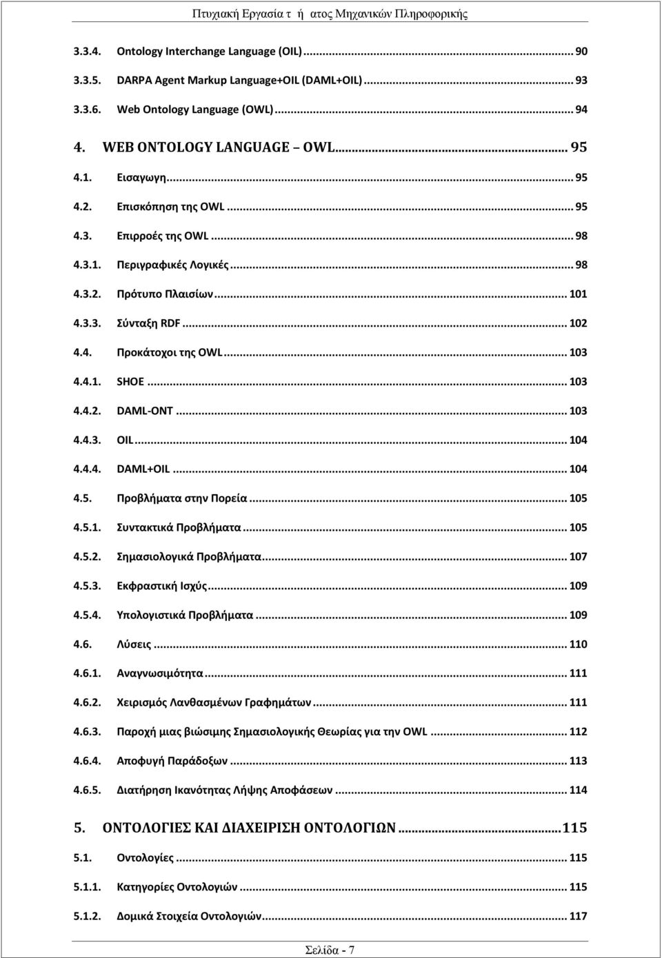 .. 103 4.4.2. DAML-ONT... 103 4.4.3. OIL... 104 4.4.4. DAML+OIL... 104 4.5. Προβλήματα στην Πορεία... 105 4.5.1. Συντακτικά Προβλήματα... 105 4.5.2. Σημασιολογικά Προβλήματα... 107 4.5.3. Εκφραστική Ισχύς.