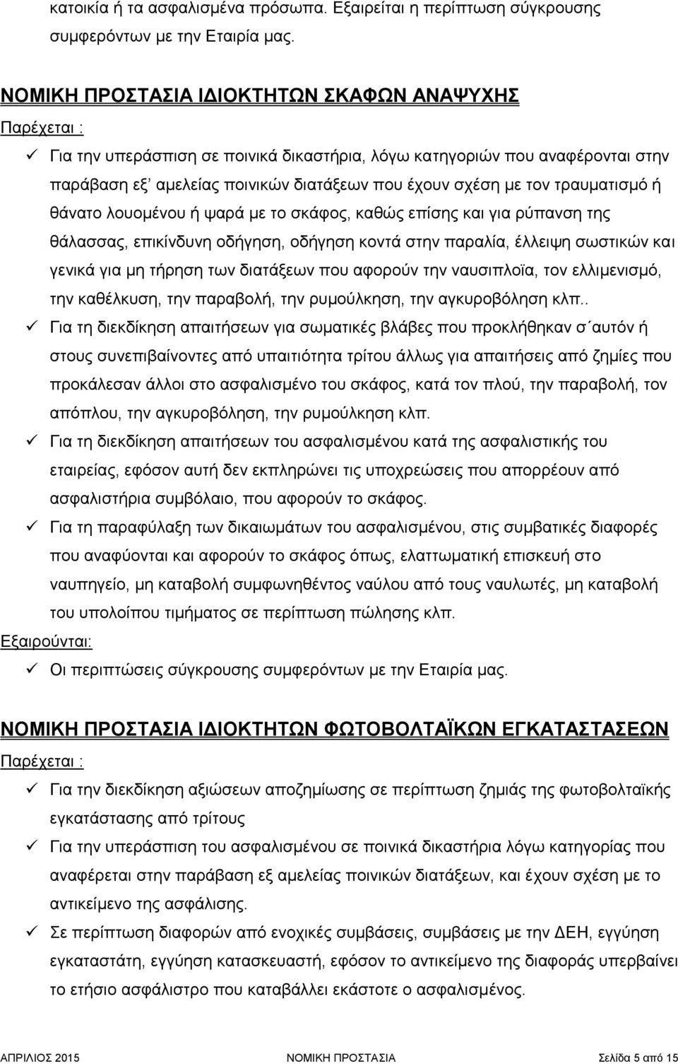 θάνατο λουομένου ή ψαρά με το σκάφος, καθώς επίσης και για ρύπανση της θάλασσας, επικίνδυνη οδήγηση, οδήγηση κοντά στην παραλία, έλλειψη σωστικών και γενικά για μη τήρηση των διατάξεων που αφορούν