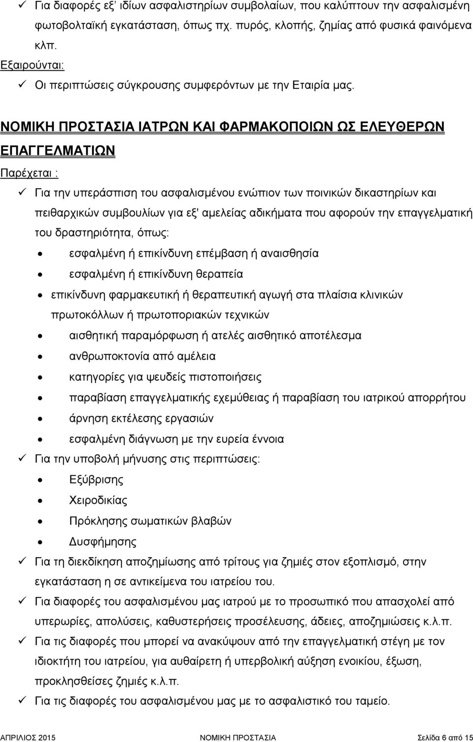 αφορούν την επαγγελματική του δραστηριότητα, όπως: εσφαλμένη ή επικίνδυνη επέμβαση ή αναισθησία εσφαλμένη ή επικίνδυνη θεραπεία επικίνδυνη φαρμακευτική ή θεραπευτική αγωγή στα πλαίσια κλινικών