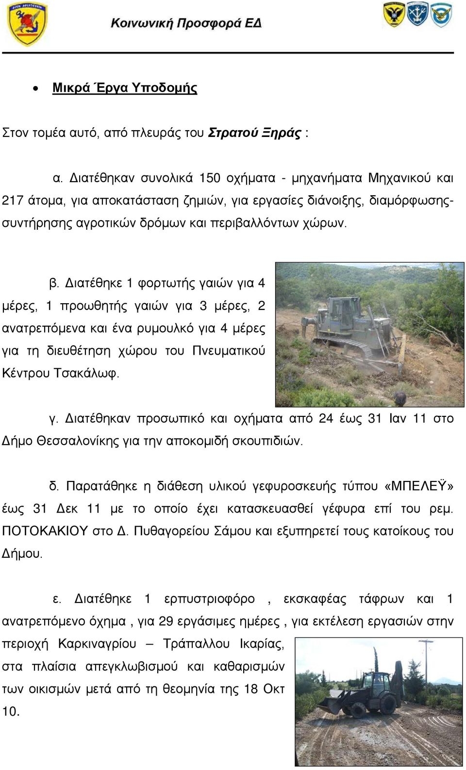 Διατέθηκε 1 φορτωτής γαιών για 4 μέρες, 1 προωθητής γαιών για 3 μέρες, 2 ανατρεπόμενα και ένα ρυμουλκό για 4 μέρες για τη διευθέτηση χώρου του Πνευματικού Κέντρου Τσακάλωφ. γ. Διατέθηκαν προσωπικό και οχήματα από 24 έως 31 Ιαν 11 στο Δήμο Θεσσαλονίκης για την αποκομιδή σκουπιδιών.