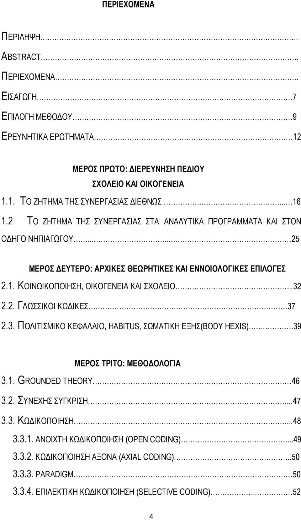 .32 2.2. ΓΛΩΣΣΙΚΟΙ ΚΩΔΙΚΕΣ 37 2.3. ΠΟΛΙΤΙΣΜΙΚΟ ΚΕΦΑΛΑΙΟ, HABITUS, ΣΩΜΑΤΙΚΗ ΕΞΗΣ(BODY HEXIS).39 ΜΕΡΟΣ ΤΡΙΤΟ: ΜΕΘΟΔΟΛΟΓΙΑ 3.1. GROUNDED THEORY 46 3.2. ΣΥΝΕΧΗΣ ΣΥΓΚΡΙΣΗ...47 3.3. ΚΩΔΙΚΟΠΟΙΗΣΗ.