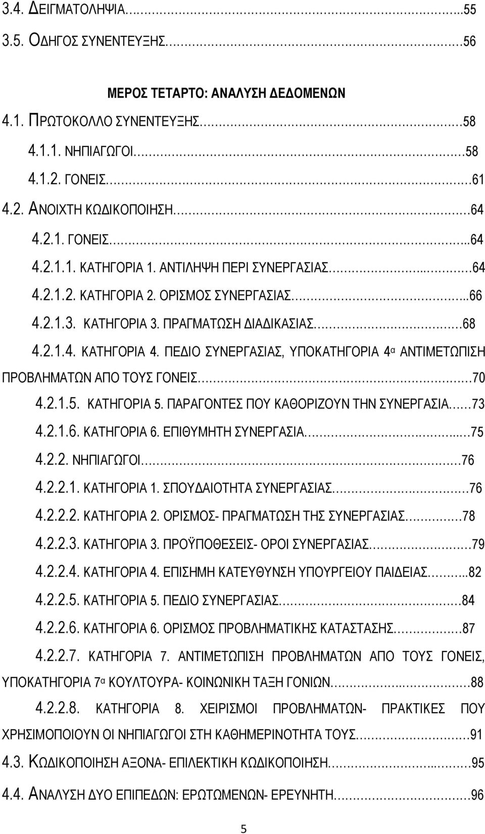 ΠΕΔΙΟ ΣΥΝΕΡΓΑΣΙΑΣ, ΥΠΟΚΑΤΗΓΟΡΙΑ 4 α ΑΝΤΙΜΕΤΩΠΙΣΗ ΠΡΟΒΛΗΜΑΤΩΝ ΑΠΟ ΤΟΥΣ ΓΟΝΕΙΣ 70 4.2.1.5. ΚΑΤΗΓΟΡΙΑ 5. ΠΑΡΑΓΟΝΤΕΣ ΠΟΥ ΚΑΘΟΡΙΖΟΥΝ ΤΗΝ ΣΥΝΕΡΓΑΣΙΑ 73 4.2.1.6. ΚΑΤΗΓΟΡΙΑ 6. ΕΠΙΘΥΜΗΤΗ ΣΥΝΕΡΓΑΣΙΑ.. 75 4.2.2. ΝΗΠΙΑΓΩΓΟΙ 76 4.